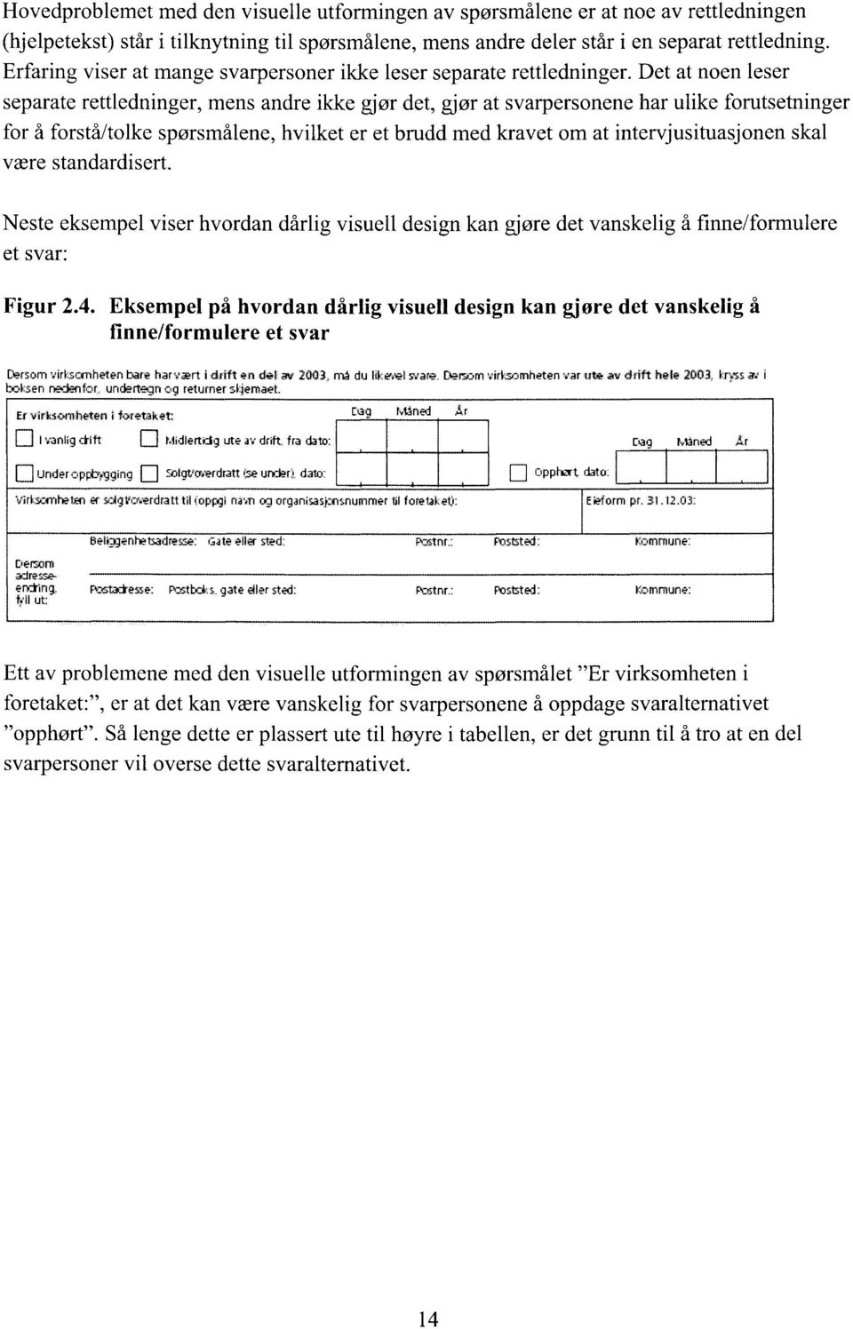 Det at noen leser separate rettledninger, mens andre ikke gjør det, gjør at svarpersonene har ulike forutsetninger for å forstå/tolke spørsmålene, hvilket er et brudd med kravet om at