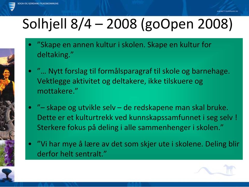 Vektlegge aktivitet og deltakere, ikke tilskuere og mottakere. skape og utvikle selv de redskapene man skal bruke.