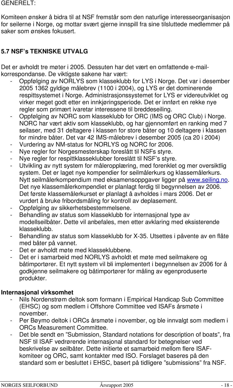 De viktigste sakene har vært: - Oppfølging av NORLYS som klasseklubb for LYS i Norge. Det var i desember 2005 1362 gyldige målebrev (1100 i 2004), og LYS er det dominerende respittsystemet i Norge.