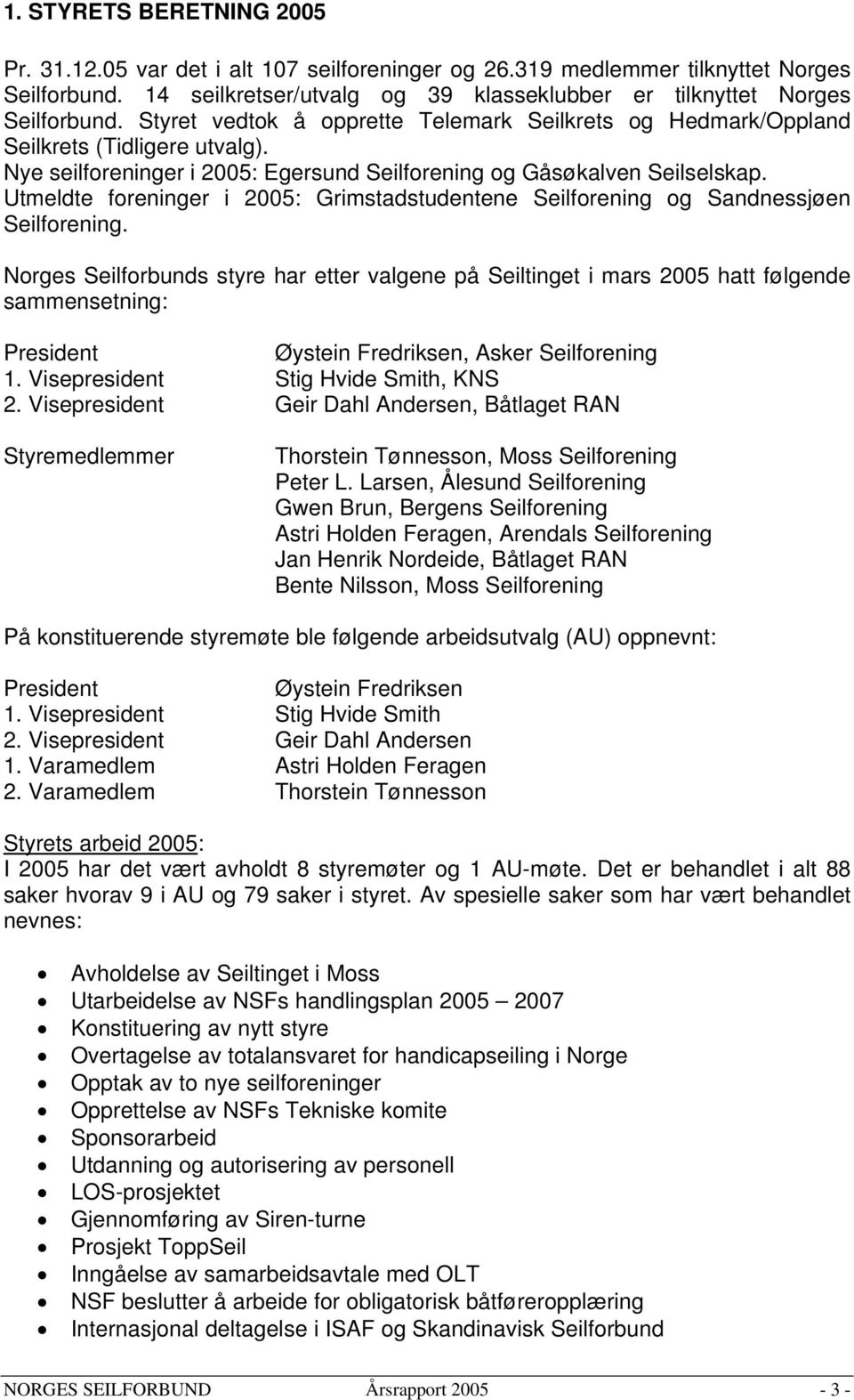 Utmeldte foreninger i 2005: Grimstadstudentene Seilforening og Sandnessjøen Seilforening.