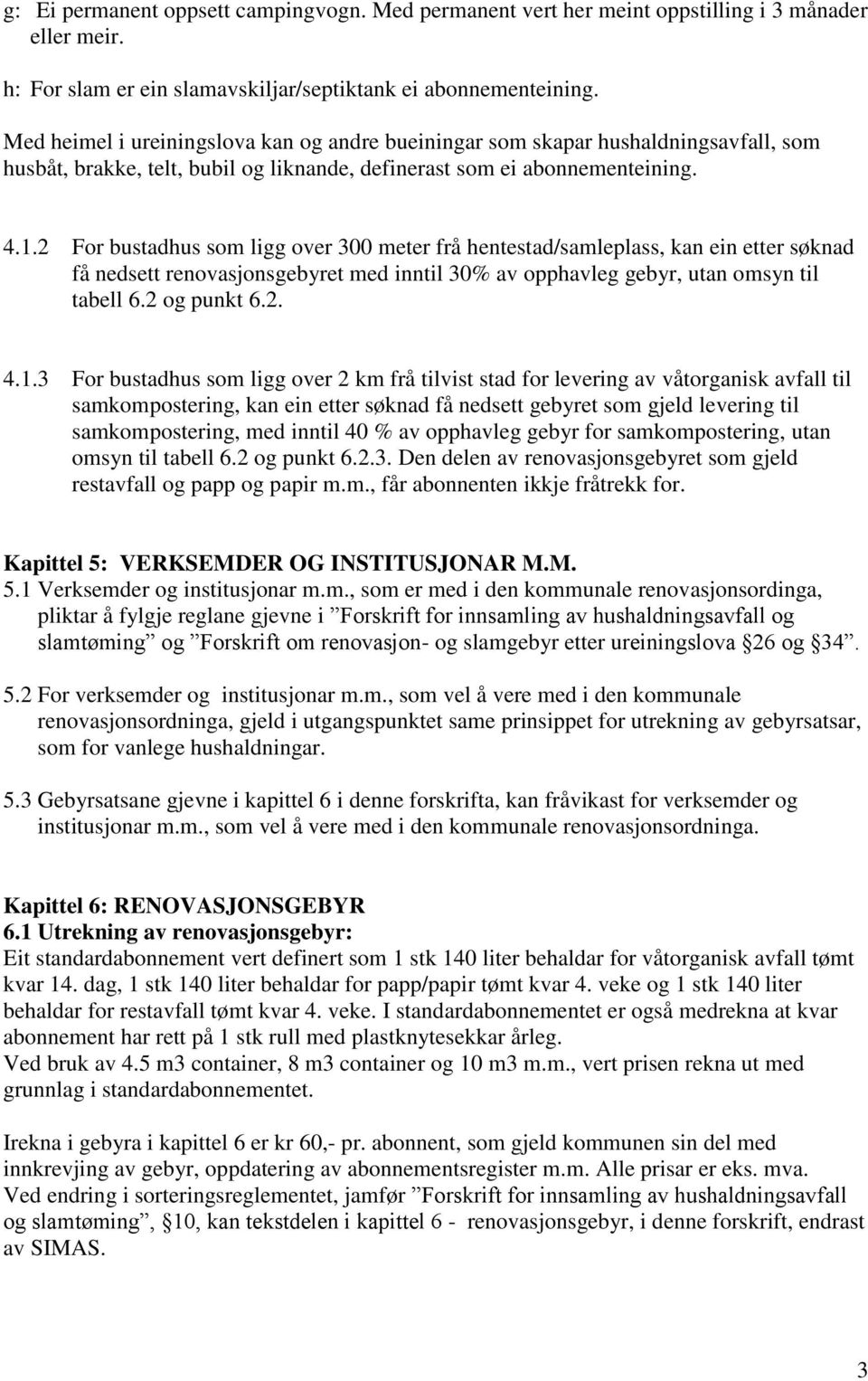 2 For bustadhus som ligg over 300 meter frå hentestad/samleplass, kan ein etter søknad få nedsett renovasjonsgebyret med inntil 30% av opphavleg gebyr, utan omsyn til tabell 6.2 og punkt 6.2. 4.1.