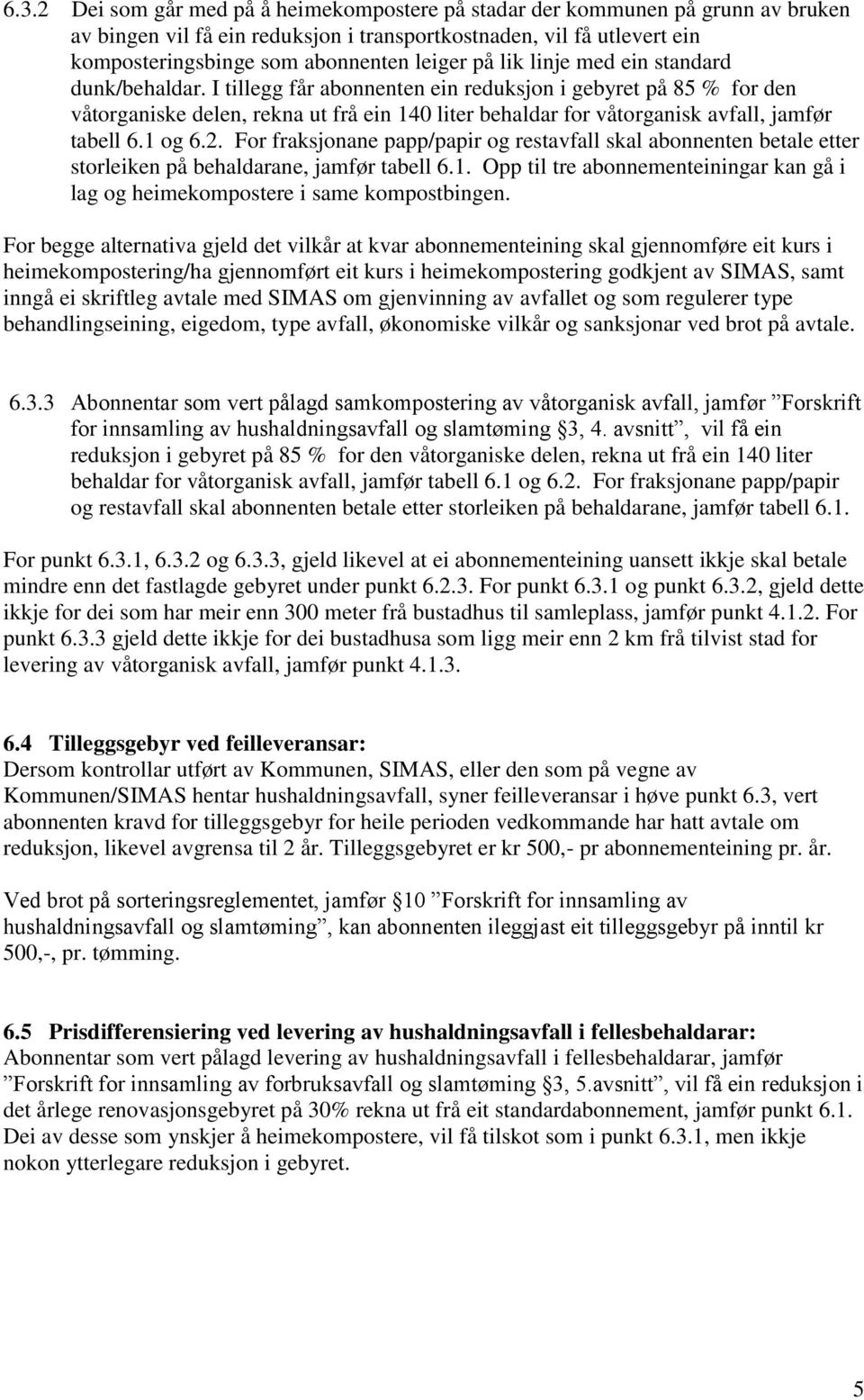 I tillegg får abonnenten ein reduksjon i gebyret på 85 % for den våtorganiske delen, rekna ut frå ein 140 liter behaldar for våtorganisk avfall, jamfør tabell 6.1 og 6.2.