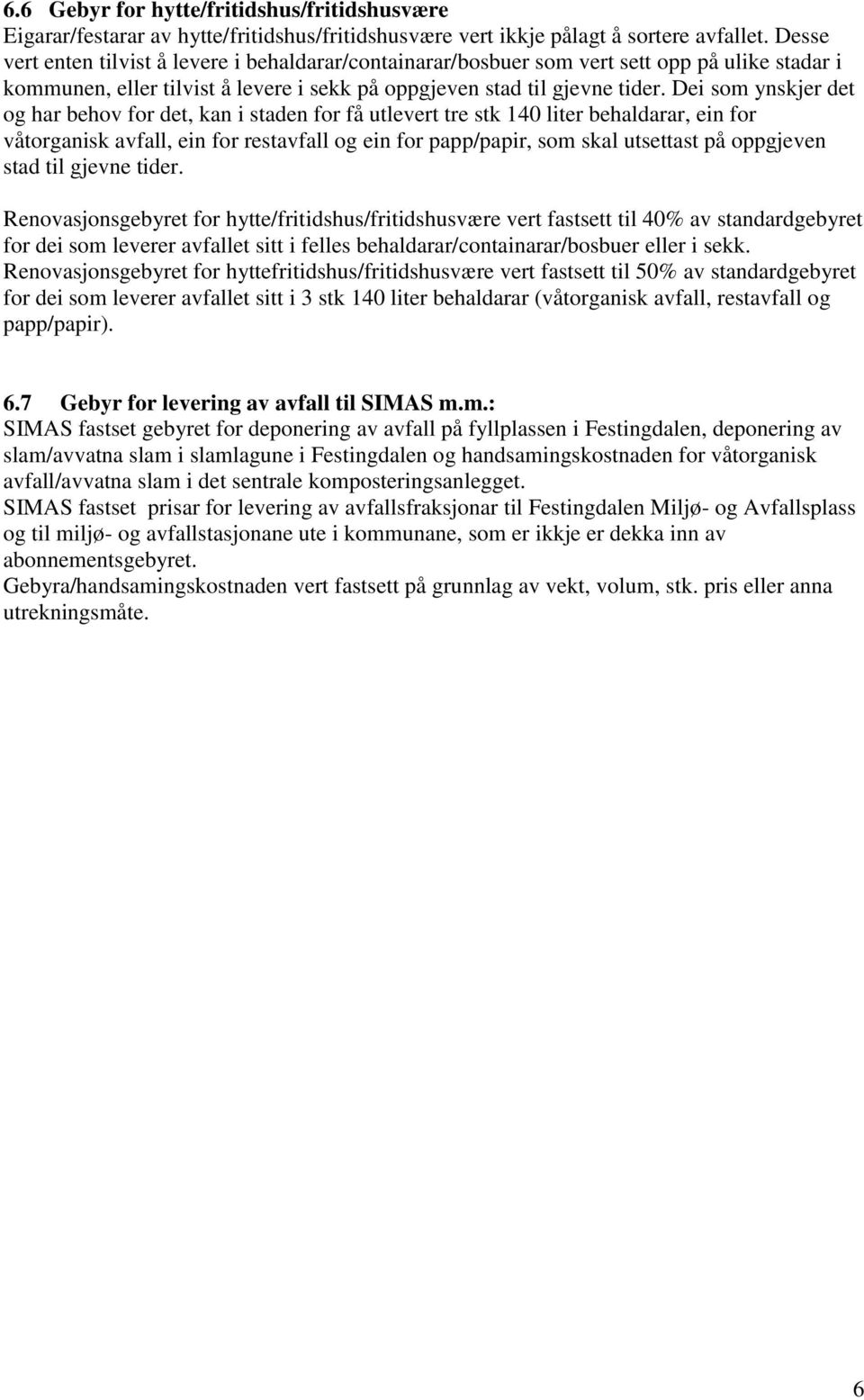 Dei som ynskjer det og har behov for det, kan i staden for få utlevert tre stk 140 liter behaldarar, ein for våtorganisk avfall, ein for restavfall og ein for papp/papir, som skal utsettast på