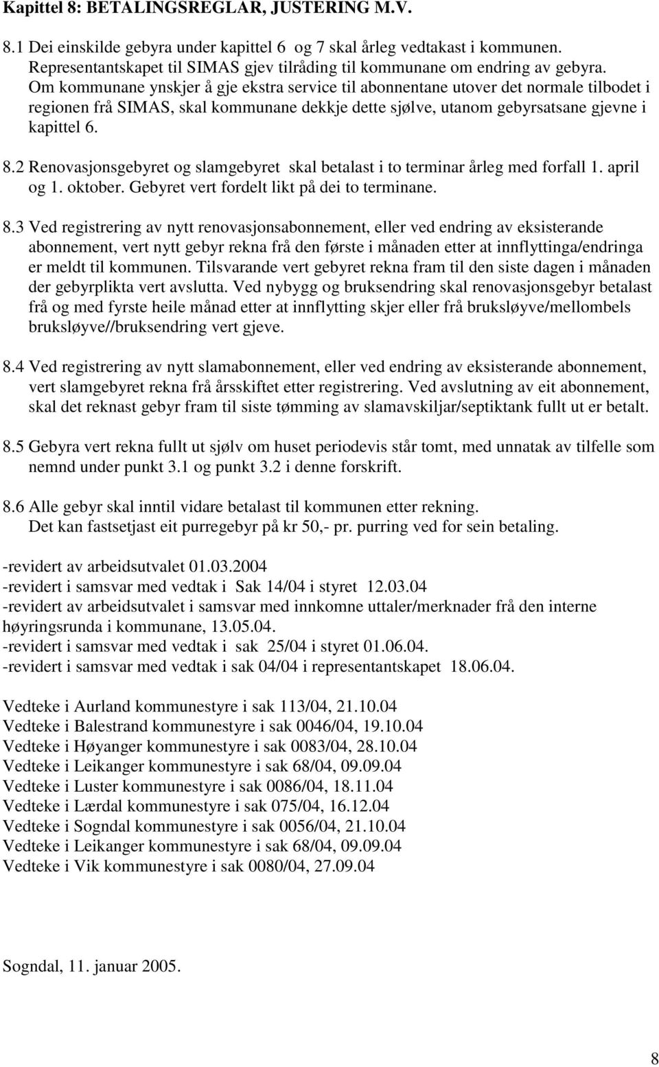 Om kommunane ynskjer å gje ekstra service til abonnentane utover det normale tilbodet i regionen frå SIMAS, skal kommunane dekkje dette sjølve, utanom gebyrsatsane gjevne i kapittel 6. 8.