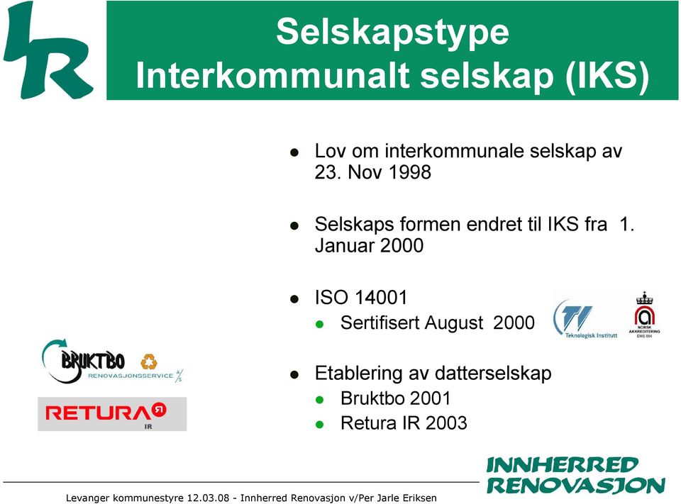 Nov 1998 Selskaps formen endret til IKS fra 1.