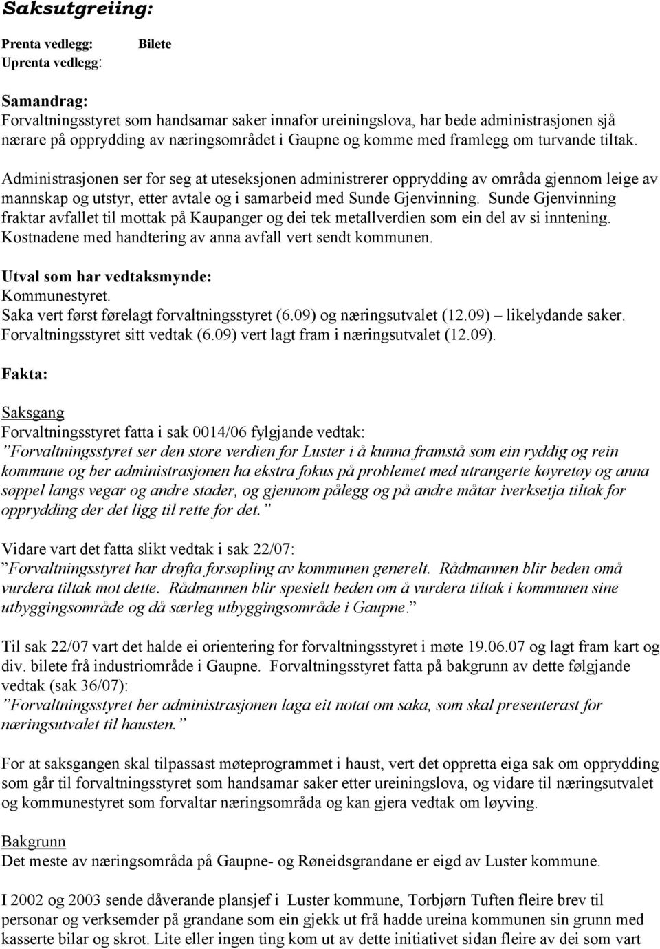 Administrasjonen ser for seg at uteseksjonen administrerer opprydding av områda gjennom leige av mannskap og utstyr, etter avtale og i samarbeid med Sunde Gjenvinning.