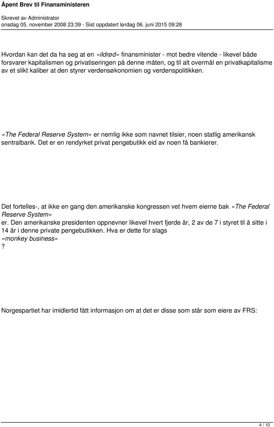 privatkapitalisme av et slikt kaliber at den styrer verdensøkonomien og verdenspolitikken. «The Federal Reserve System» er nemlig ikke som navnet tilsier, noen statlig amerikansk sentralbank.