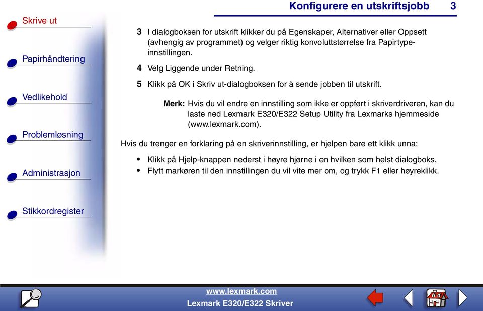 Merk: Hvis du vil endre en innstilling som ikke er oppført i skriverdriveren, kan du laste ned Lexmark E320/E322 Setup Utility fra Lexmarks hjemmeside ().