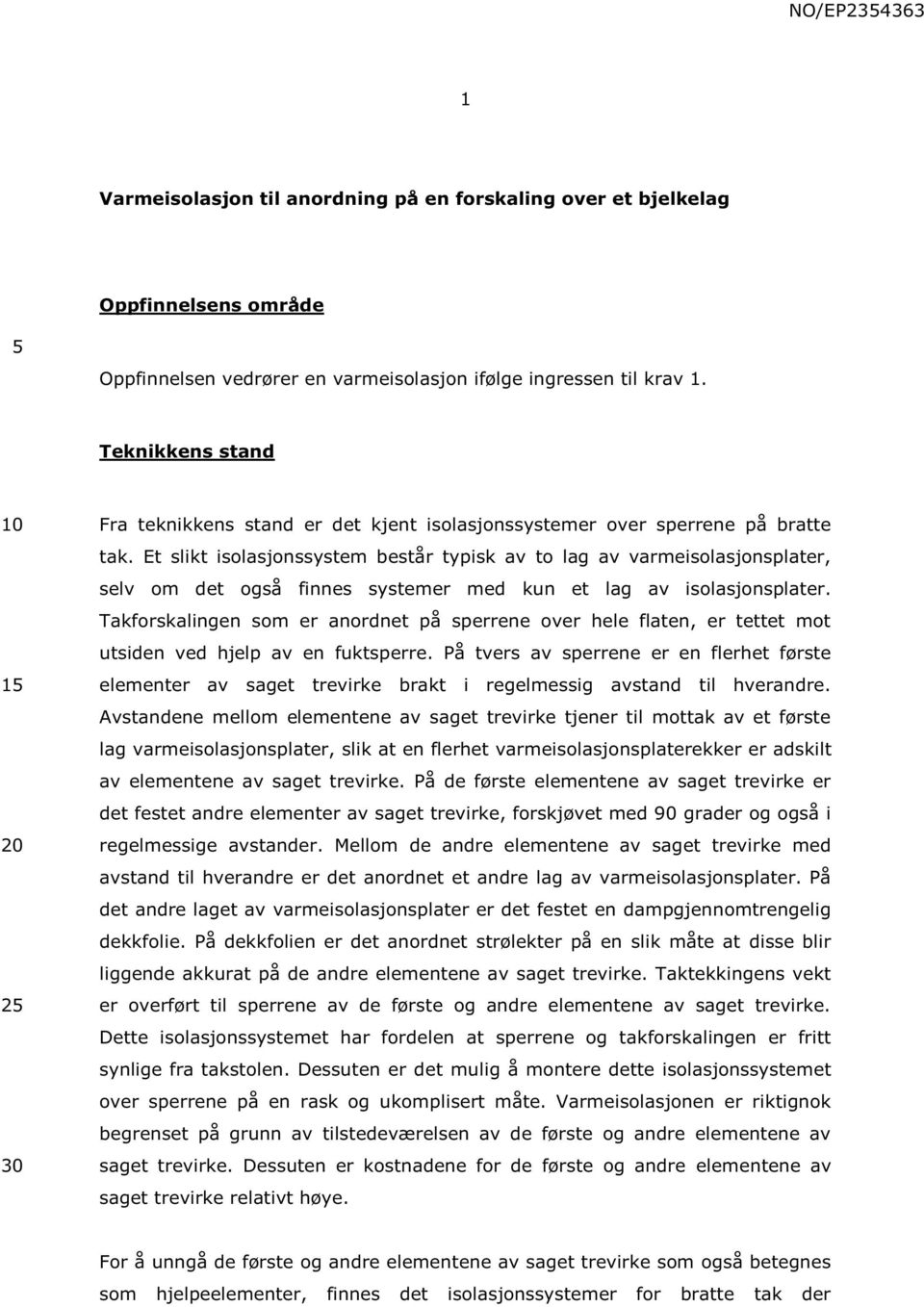 Et slikt isolasjonssystem består typisk av to lag av varmeisolasjonsplater, selv om det også finnes systemer med kun et lag av isolasjonsplater.