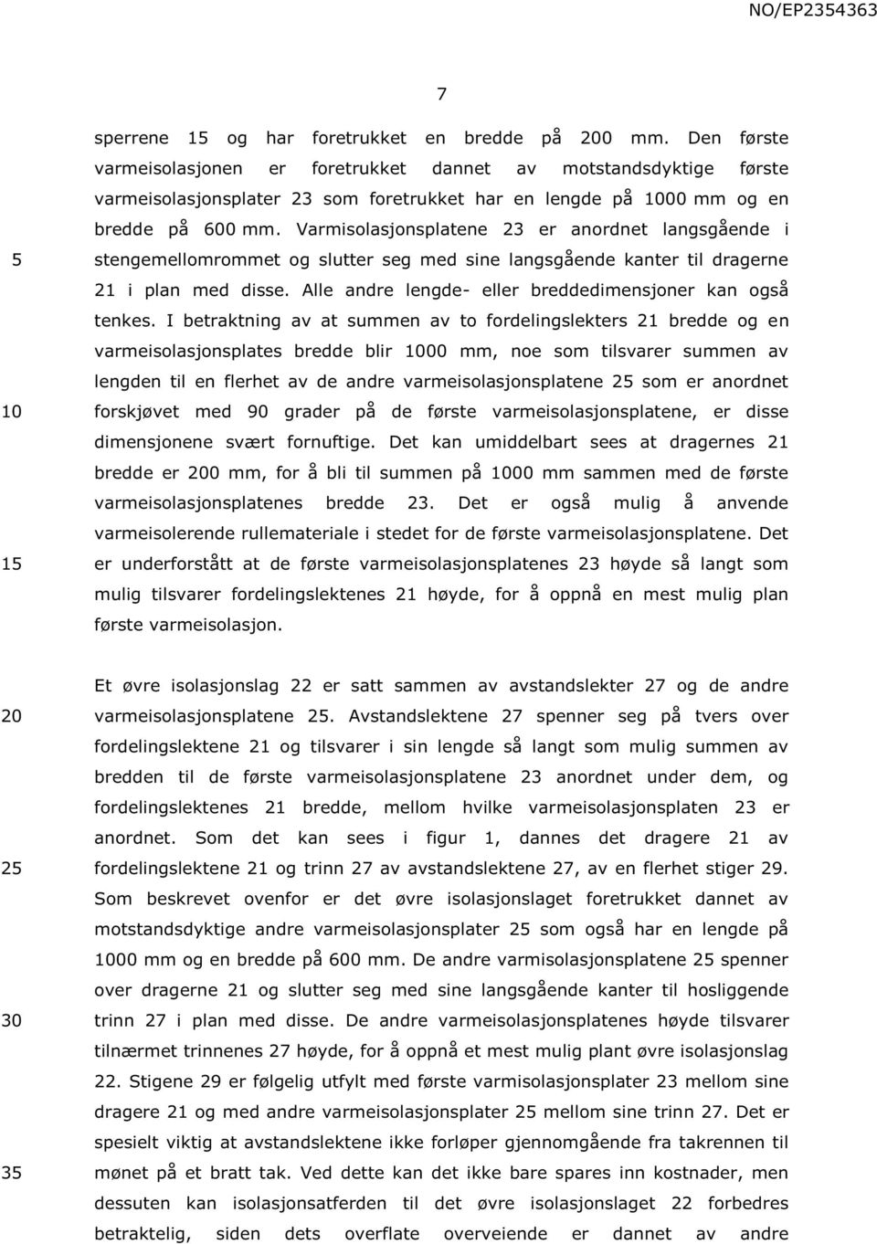 Varmisolasjonsplatene 23 er anordnet langsgående i stengemellomrommet og slutter seg med sine langsgående kanter til dragerne 21 i plan med disse.