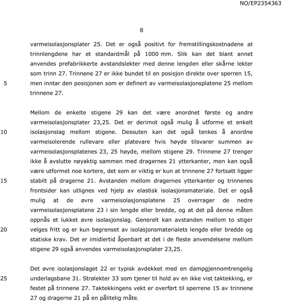 Trinnene 27 er ikke bundet til en posisjon direkte over sperren 1, men inntar den posisjonen som er definert av varmeisolasjonsplatene 2 mellom trinnene 27.