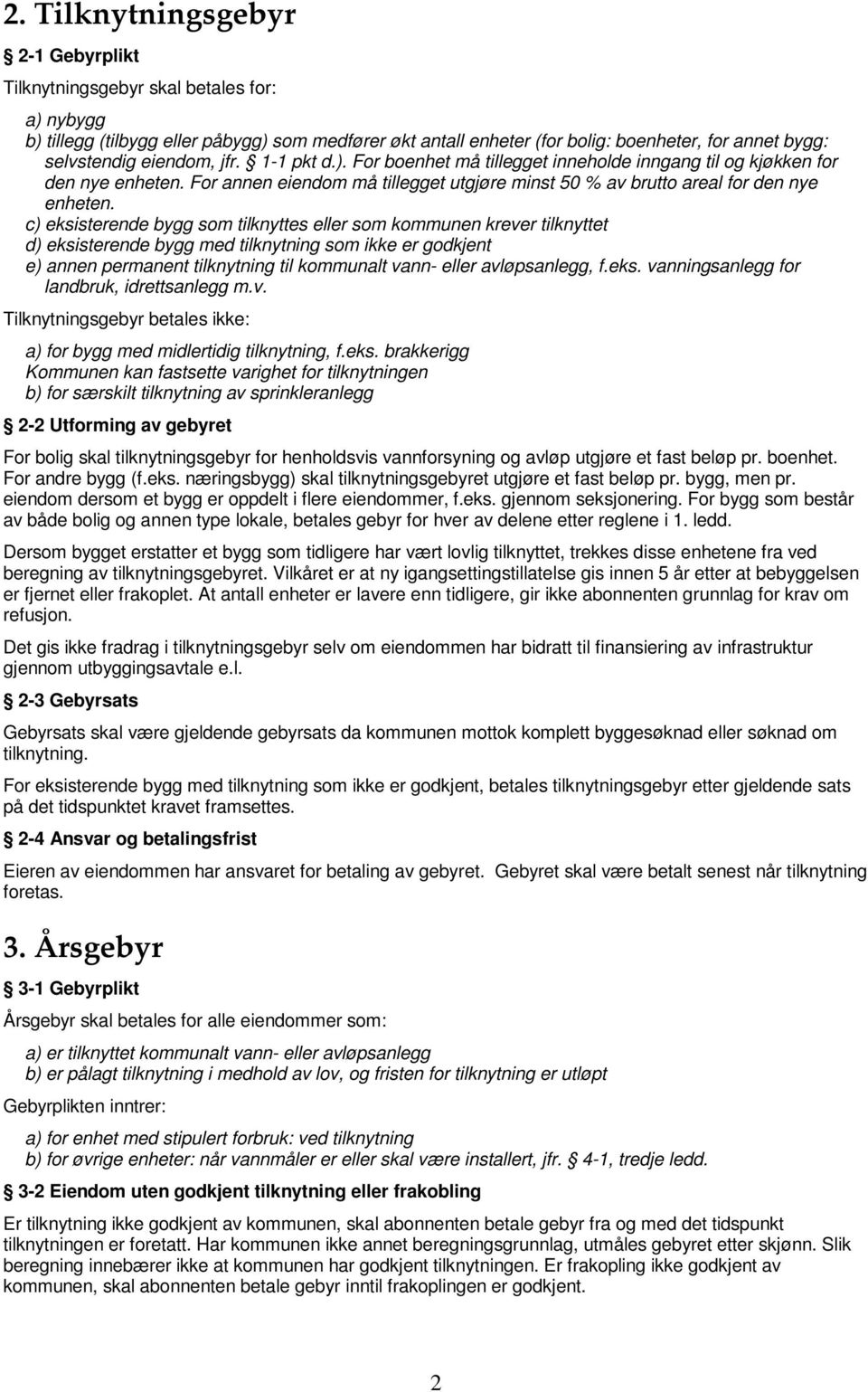 c) eksisterende bygg som tilknyttes eller som kommunen krever tilknyttet d) eksisterende bygg med tilknytning som ikke er godkjent e) annen permanent tilknytning til kommunalt vann- eller