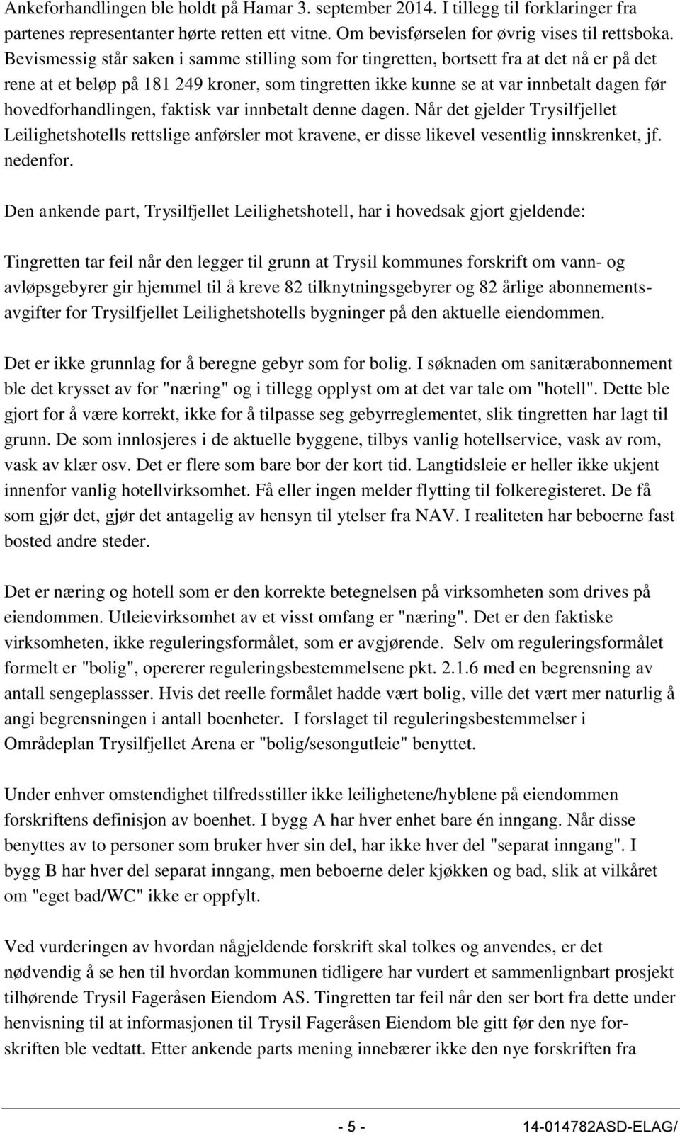 hovedforhandlingen, faktisk var innbetalt denne dagen. Når det gjelder Trysilfjellet Leilighetshotells rettslige anførsler mot kravene, er disse likevel vesentlig innskrenket, jf. nedenfor.