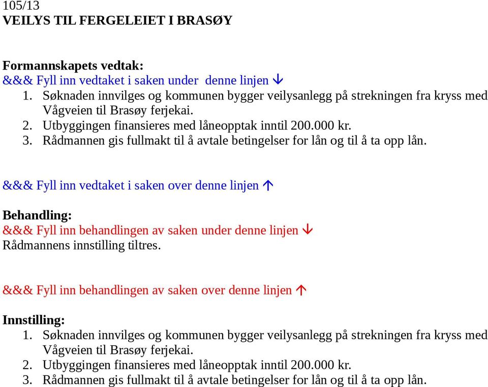 Utbyggingen finansieres med låneopptak inntil 200.000 kr. 3. Rådmannen gis fullmakt til å avtale betingelser for lån og til å ta opp lån.