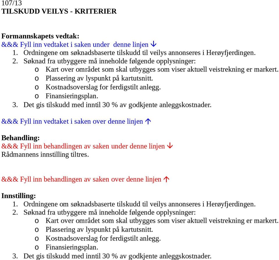 o Kostnadsoverslag for ferdigstilt anlegg. o Finansieringsplan. 3. Det gis tilskudd med inntil 30 % av godkjente anleggskostnader. Rådmannens innstilling tiltres. 1.