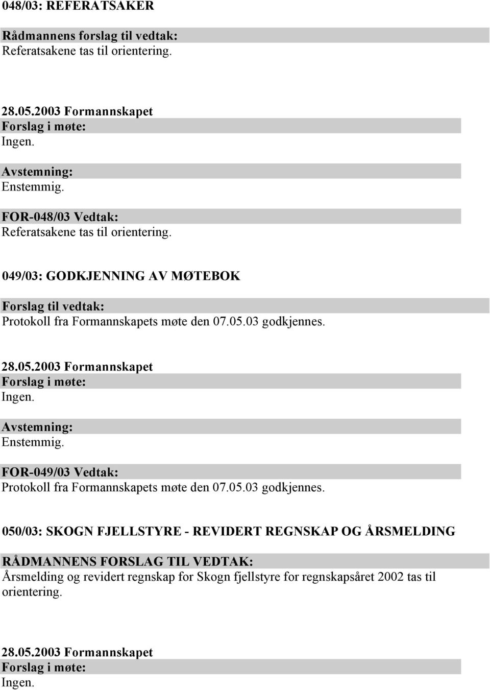049/03: GODKJENNING AV MØTEBOK Forslag til vedtak: Protokoll fra Formannskapets møte den 07.05.03 godkjennes. Ingen. Enstemmig.