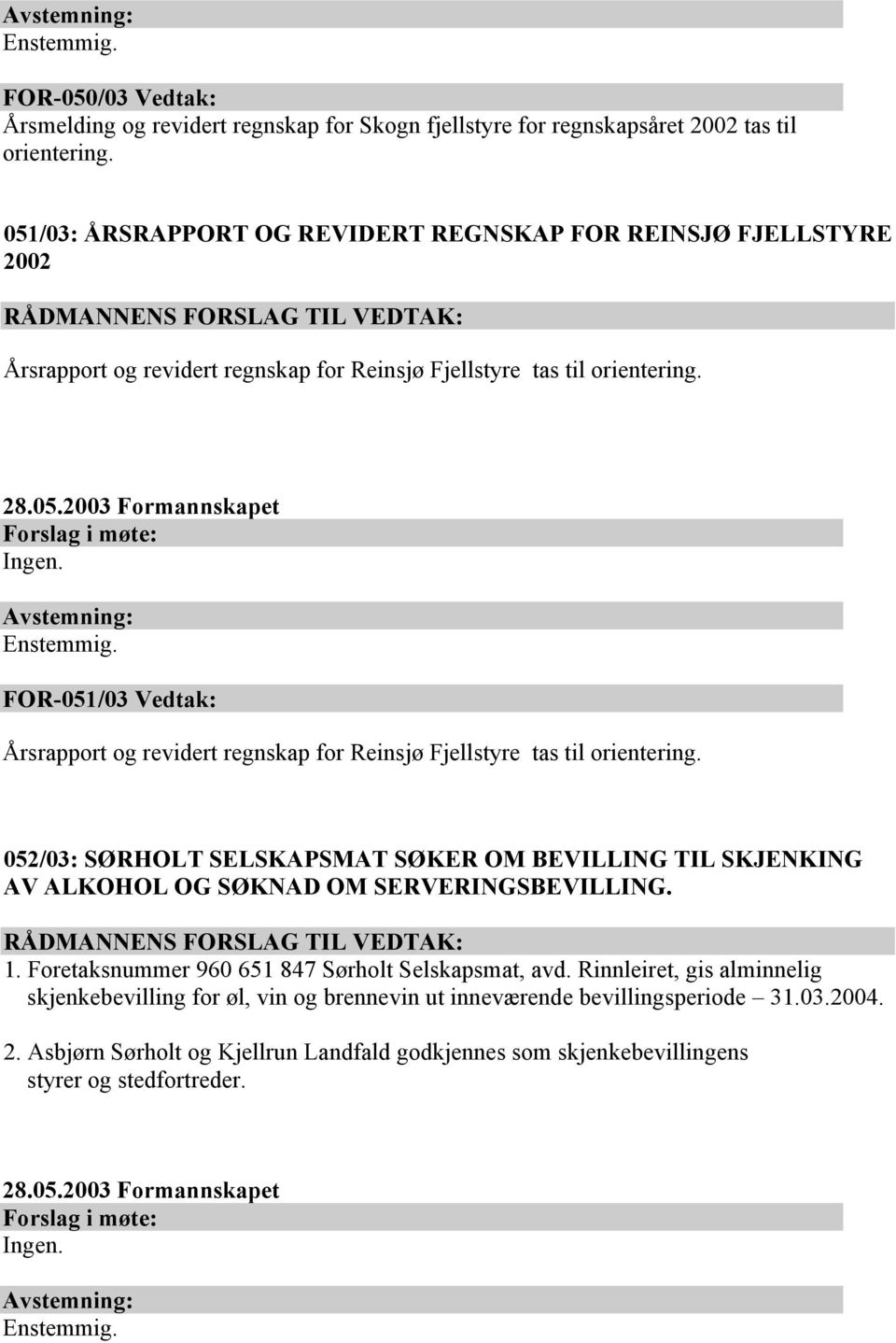 FOR-051/03 Vedtak: Årsrapport og revidert regnskap for Reinsjø Fjellstyre tas til orientering.