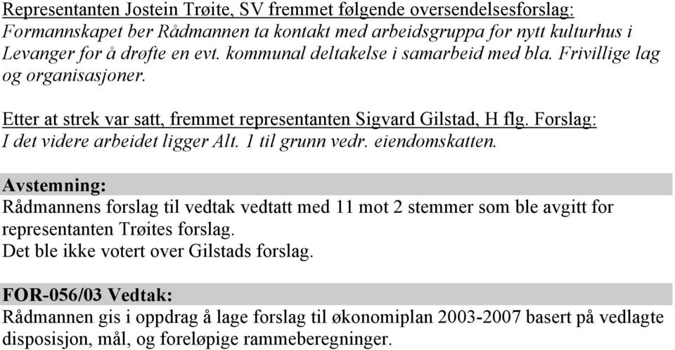 Forslag: I det videre arbeidet ligger Alt. 1 til grunn vedr. eiendomskatten.