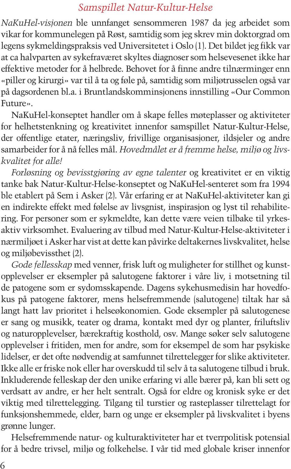 Behovet for å finne andre tilnærminger enn «piller og kirurgi» var til å ta og føle på, samtidig som miljøtrusselen også var på dagsordenen bl.a. i Bruntlandskomminsjonens innstilling «Our Common Future».