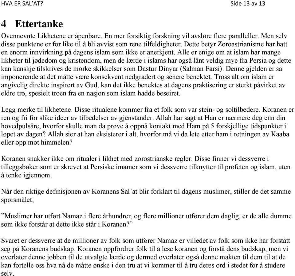 Alle er enige om at islam har mange likheter til jødedom og kristendom, men de lærde i islams har også lånt veldig mye fra Persia og dette kan kanskje tilskrives de mørke skikkelser som Dastur Dinyar