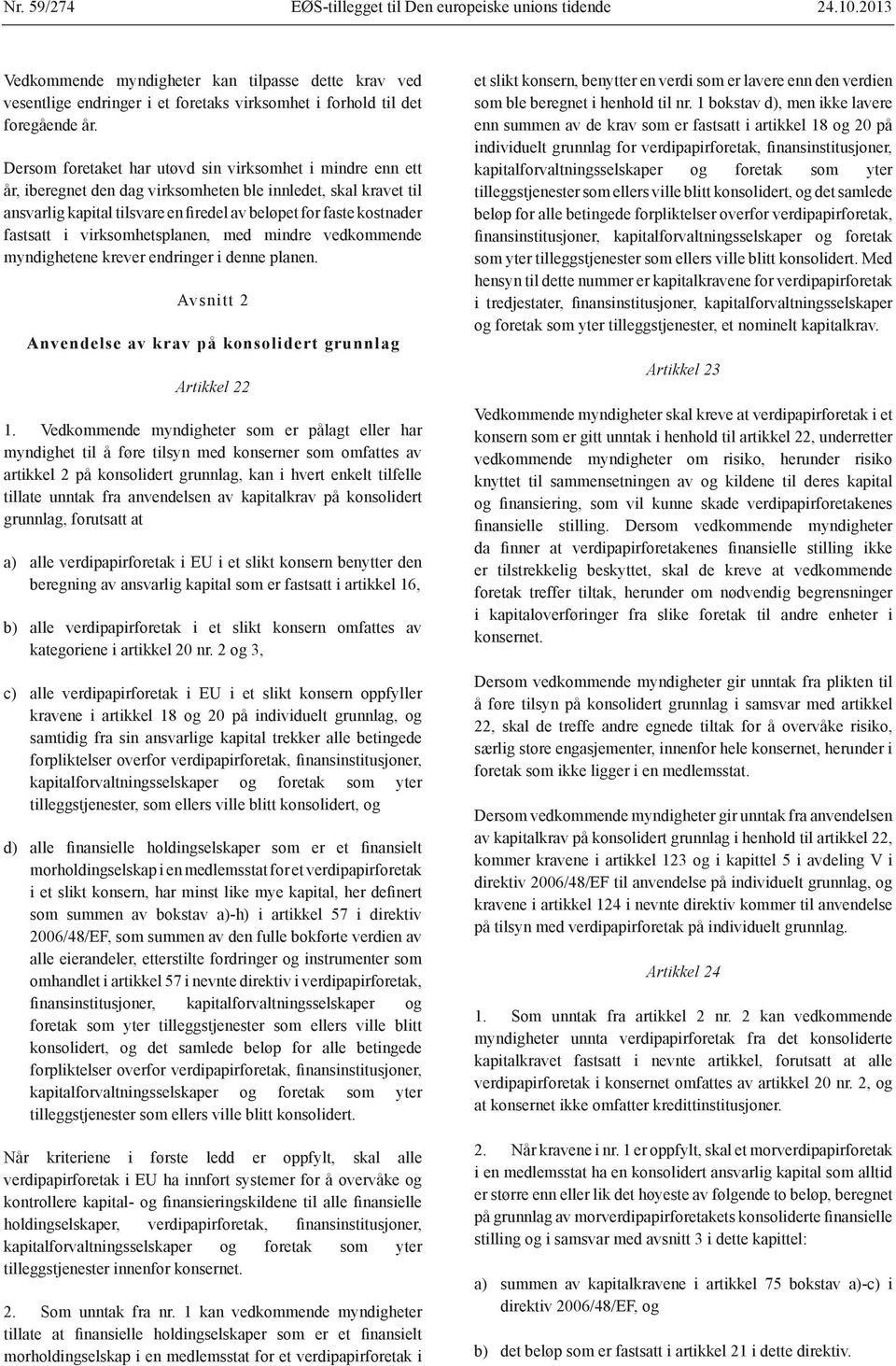 fastsatt i virksomhetsplanen, med mindre vedkommende myndighetene krever endringer i denne planen. Avsnitt 2 Anvendelse av krav på konsolidert grunnlag Artikkel 22 1.