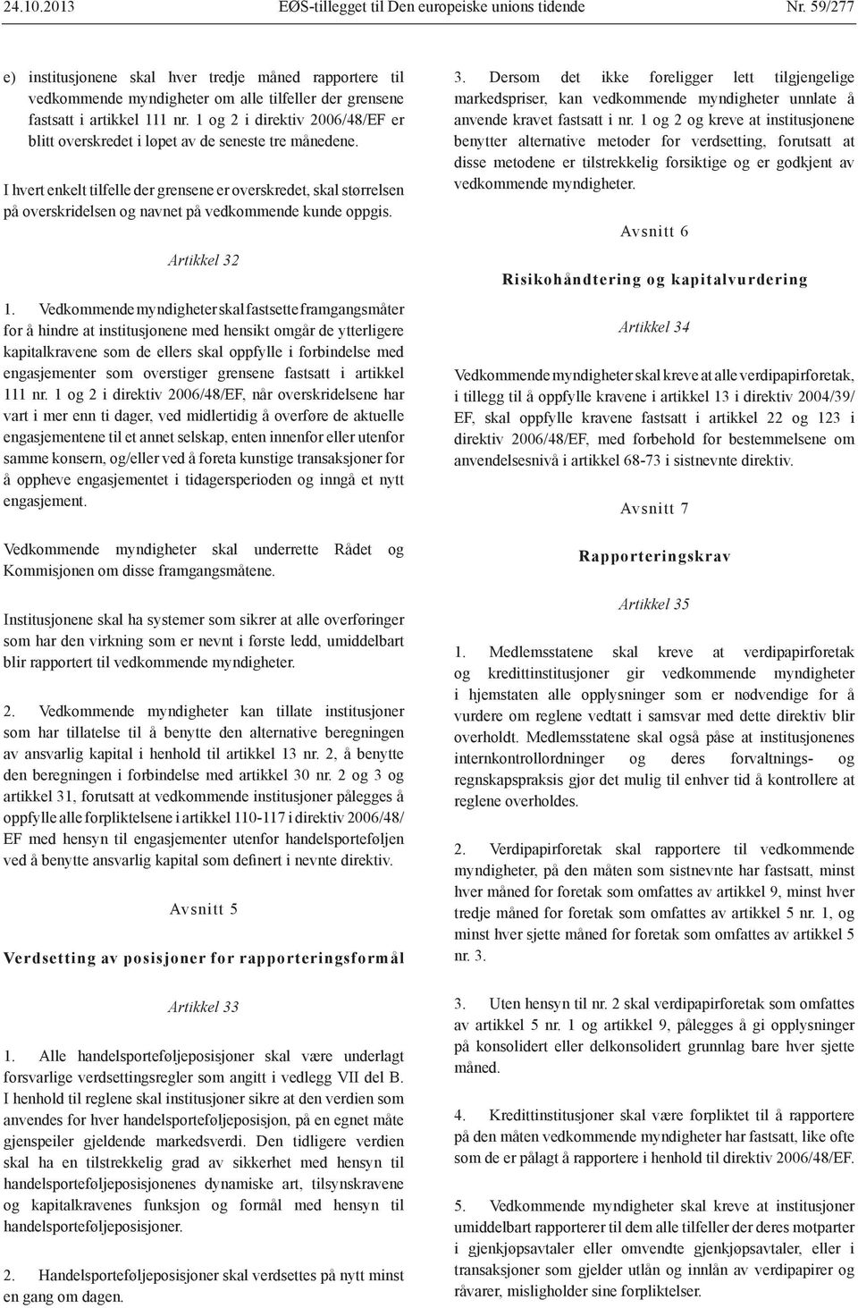 I hvert enkelt tilfelle der grensene er overskredet, skal størrelsen på overskridelsen og navnet på vedkommende kunde oppgis. Artikkel 32 1.