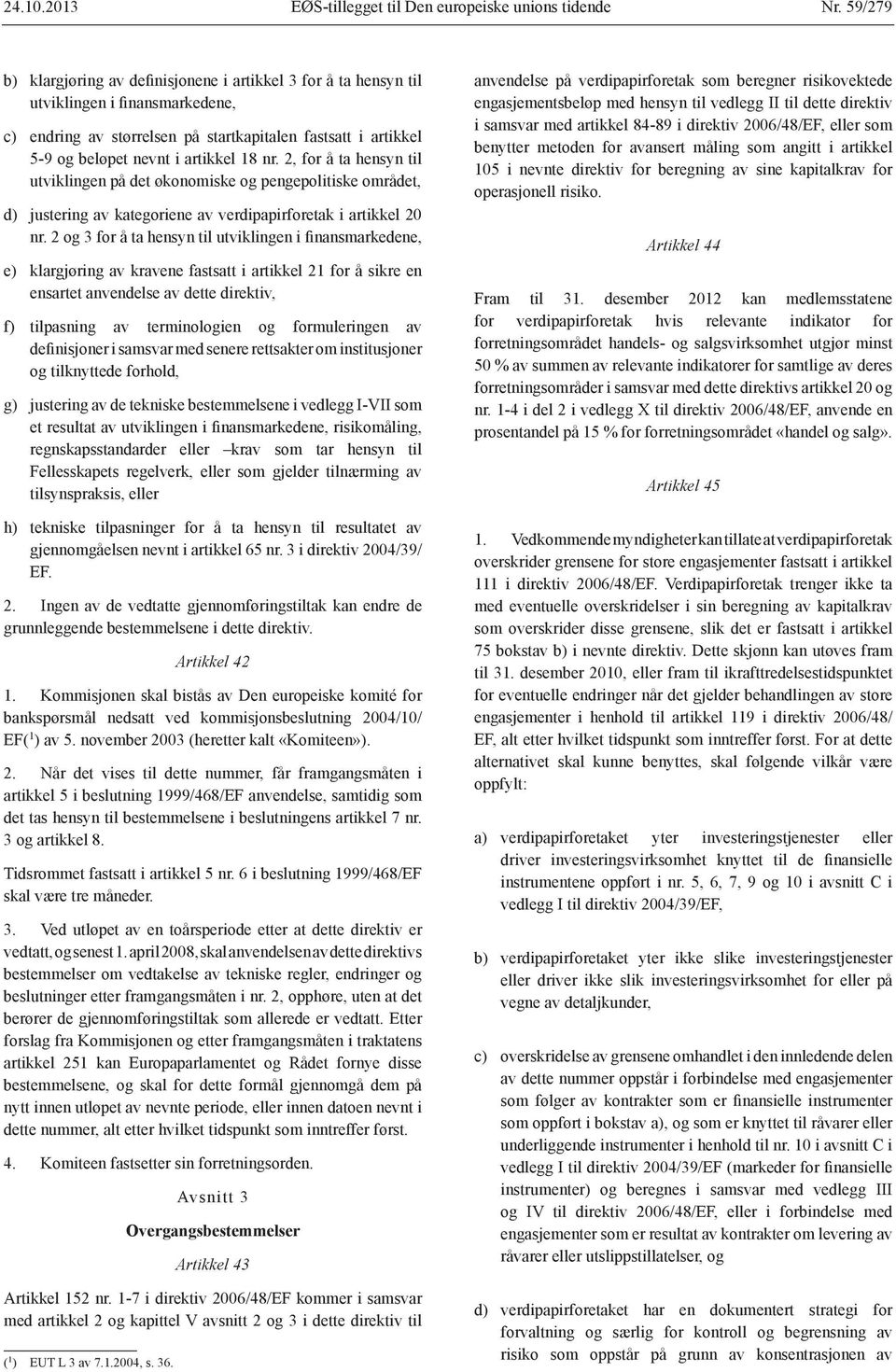 18 nr. 2, for å ta hensyn til utviklingen på det økonomiske og pengepolitiske området, d) justering av kategoriene av verdipapirforetak i artikkel 20 nr.