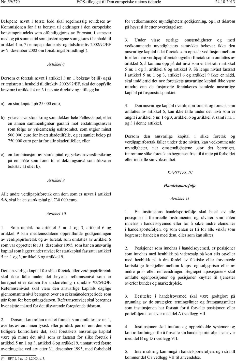 desember 2002 om forsikringsformidling( 1 ). Artikkel 8 Dersom et foretak nevnt i artikkel 3 nr.