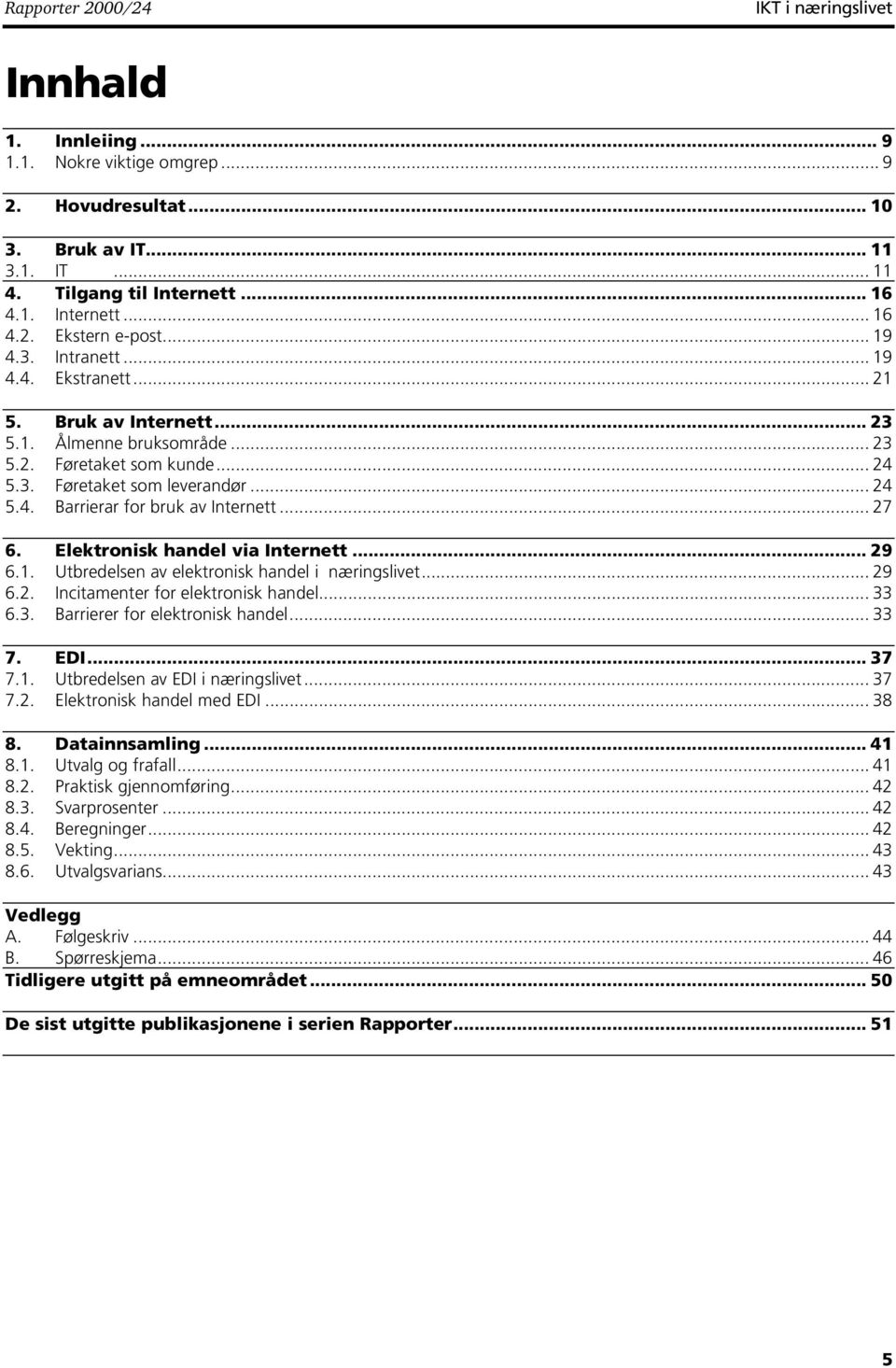 .. 27 6. Elektronisk handel via Internett... 29 6.1. Utbredelsen av elektronisk handel i næringslivet... 29 6.2. Incitamenter for elektronisk handel... 33 6.3. Barrierer for elektronisk handel... 33 7.