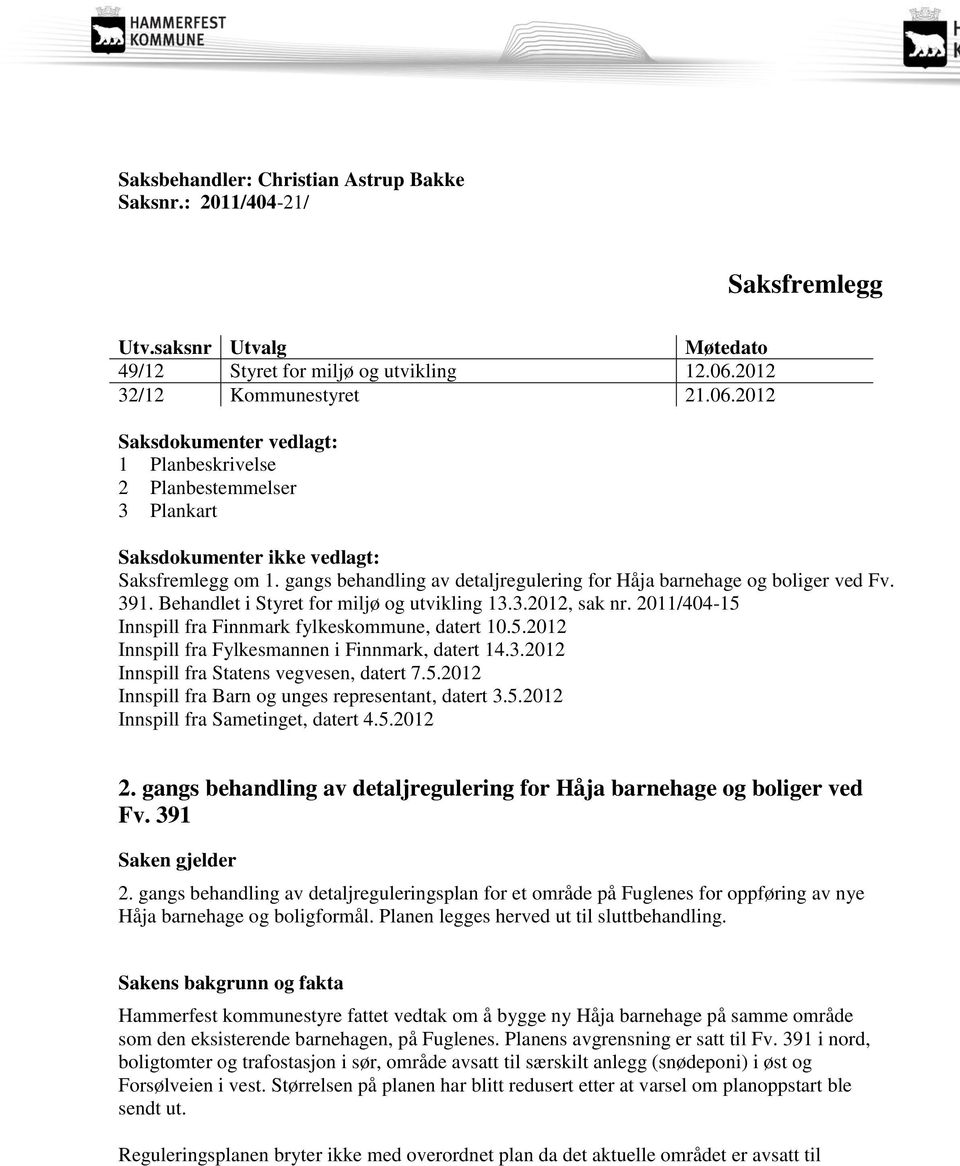 gangs behandling av detaljregulering for Håja barnehage og boliger ved Fv. 391. Behandlet i Styret for miljø og utvikling 13.3.2012, sak nr. 2011/404-15 Innspill fra Finnmark fylkeskommune, datert 10.