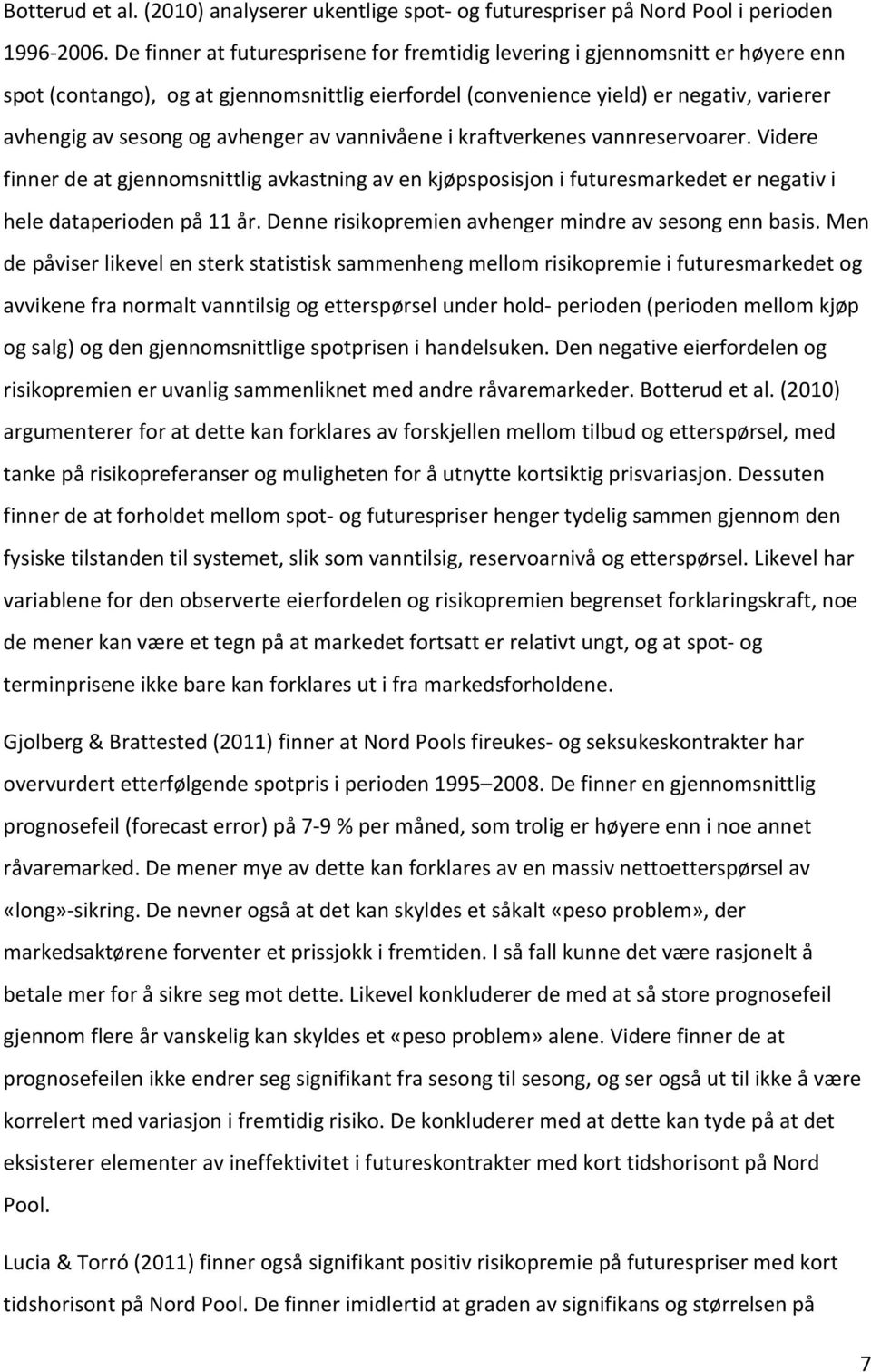 avhenger av vannivåene i kraftverkenes vannreservoarer. Videre finner de at gjennomsnittlig avkastning av en kjøpsposisjon i futuresmarkedet er negativ i hele dataperioden på 11 år.