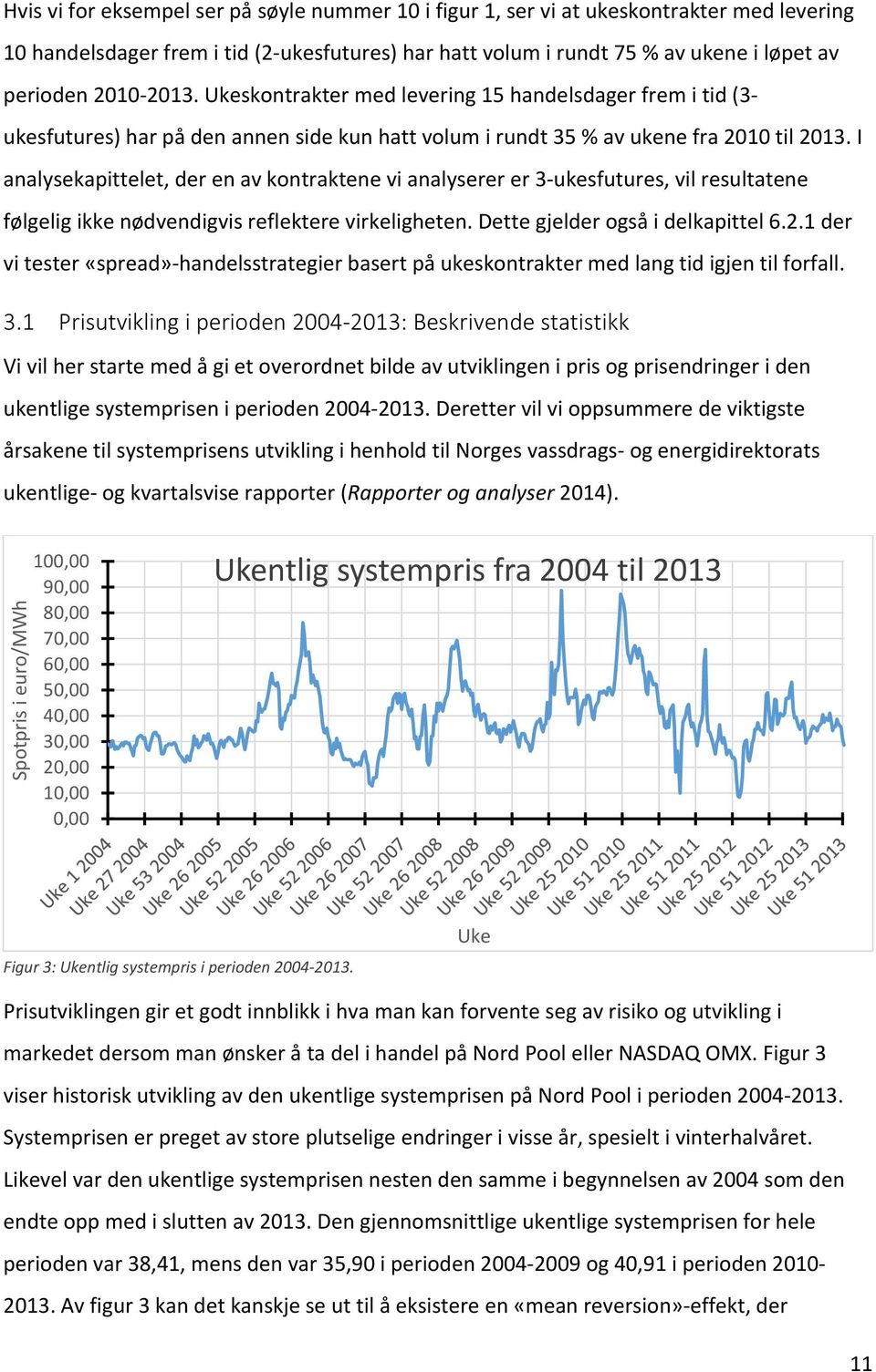 I analysekapittelet, der en av kontraktene vi analyserer er 3-ukesfutures, vil resultatene følgelig ikke nødvendigvis reflektere virkeligheten. Dette gjelder også i delkapittel 6.2.