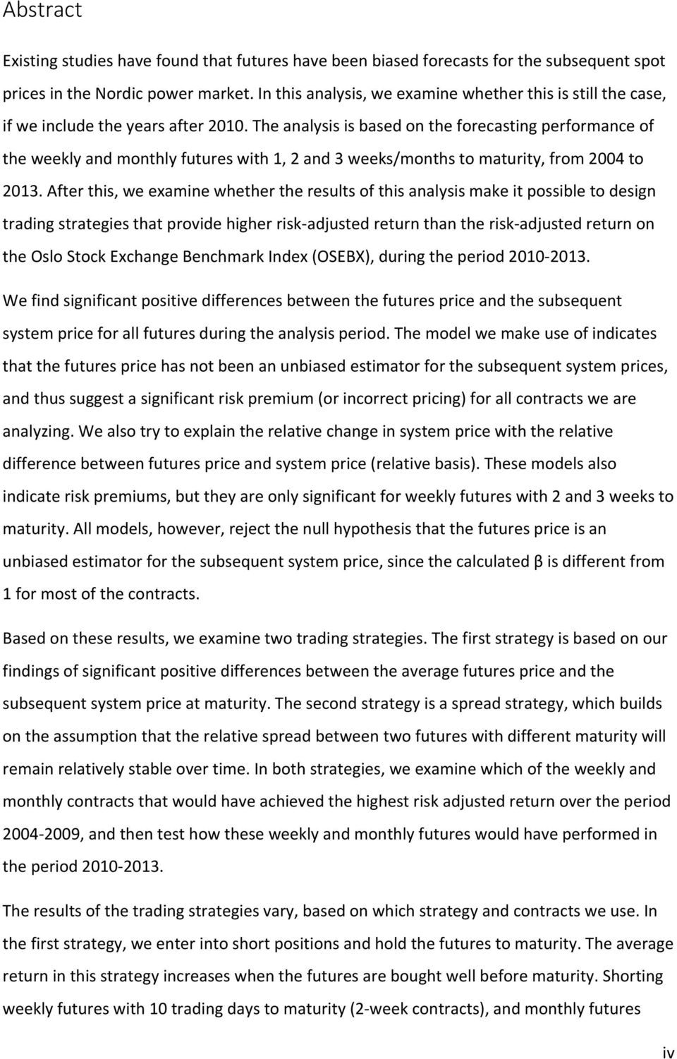 The analysis is based on the forecasting performance of the weekly and monthly futures with 1, 2 and 3 weeks/months to maturity, from 2004 to 2013.