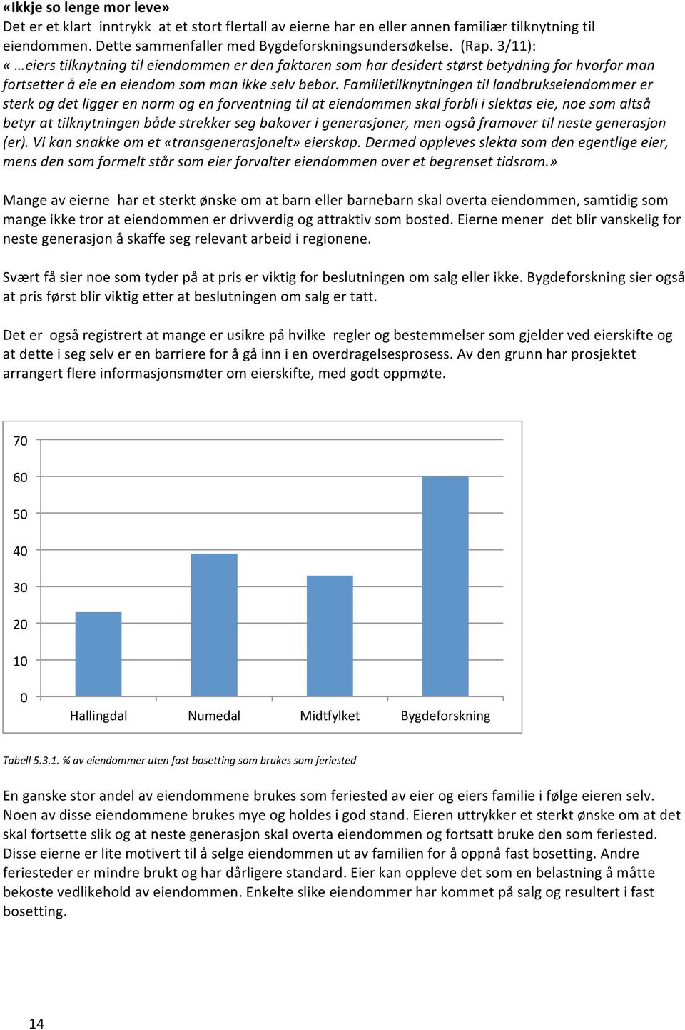 Familietilknytningen til landbrukseiendommer er sterk og det ligger en norm og en forventning til at eiendommen skal forbli i slektas eie, noe som altså betyr at tilknytningen både strekker seg