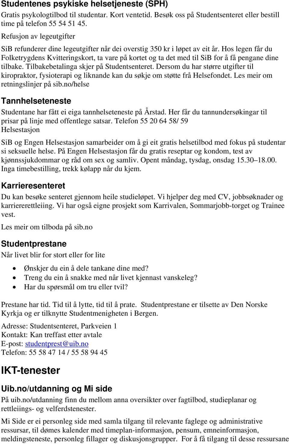 Hos legen får du Folketrygdens Kvitteringskort, ta vare på kortet og ta det med til SiB for å få pengane dine tilbake. Tilbakebetalinga skjer på Studentsenteret.