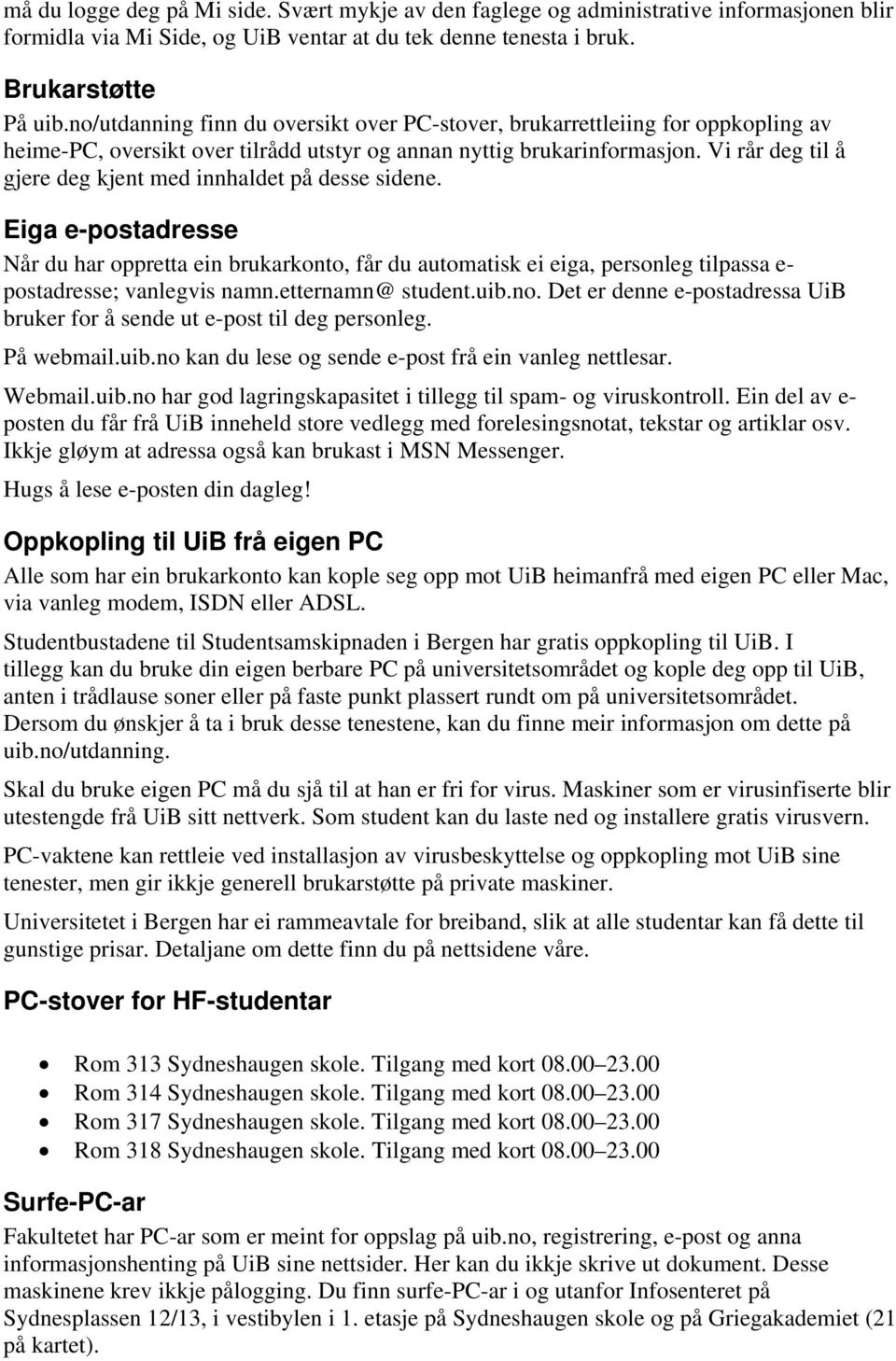 Vi rår deg til å gjere deg kjent med innhaldet på desse sidene. Eiga e-postadresse Når du har oppretta ein brukarkonto, får du automatisk ei eiga, personleg tilpassa e- postadresse; vanlegvis namn.