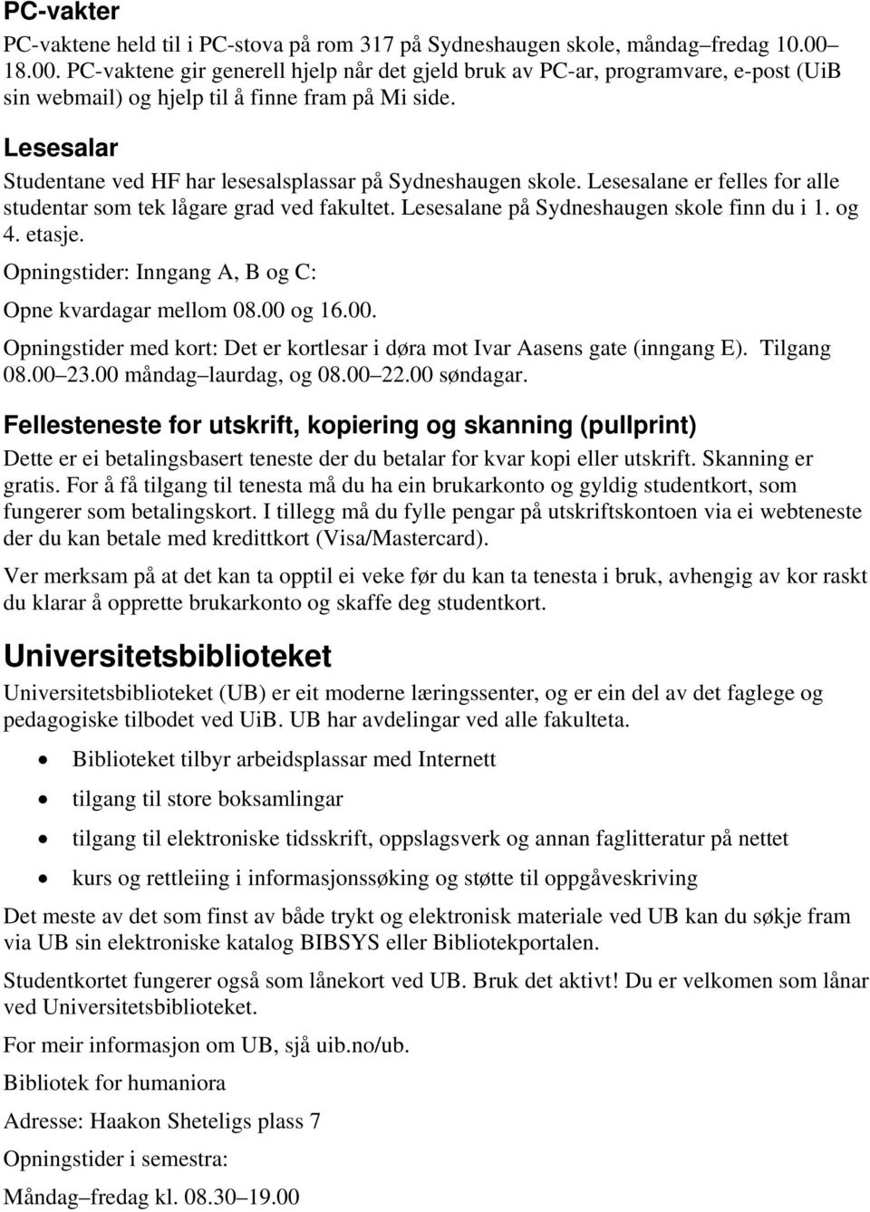 Lesesalar Studentane ved HF har lesesalsplassar på Sydneshaugen skole. Lesesalane er felles for alle studentar som tek lågare grad ved fakultet. Lesesalane på Sydneshaugen skole finn du i 1. og 4.