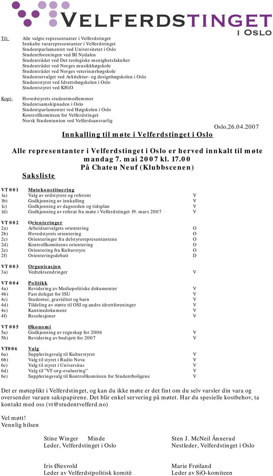 Idrettshøgskolen i Oslo Studentstyret ved KHiO Hovedstyrets studentmedlemmer Studentsamskipnaden i Oslo Studentparlamentet ved Høgskolen i Oslo Kontrollkomiteen for Velferdstinget Norsk Studentunion