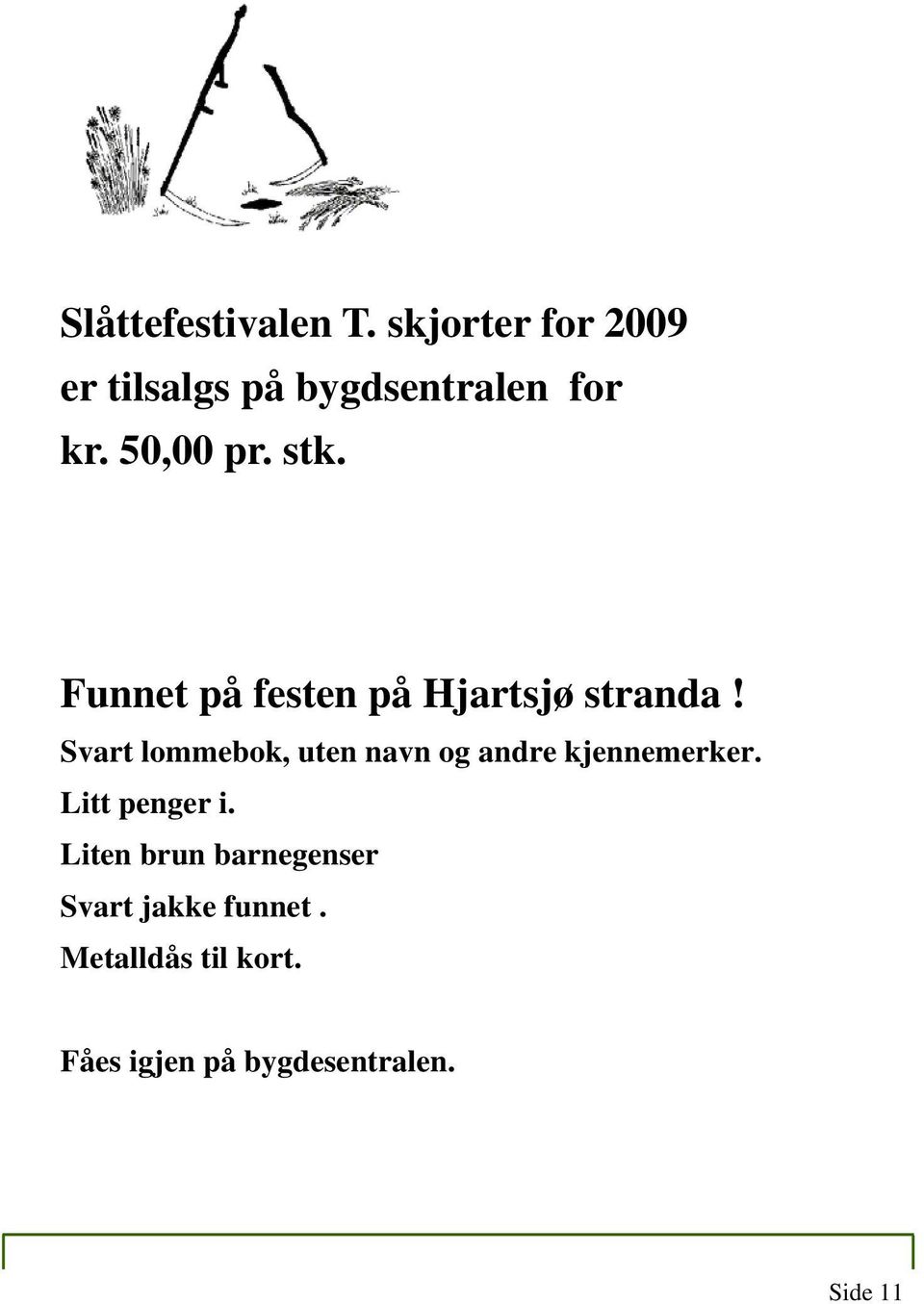 Funnet på festen på Hjartsjø stranda!