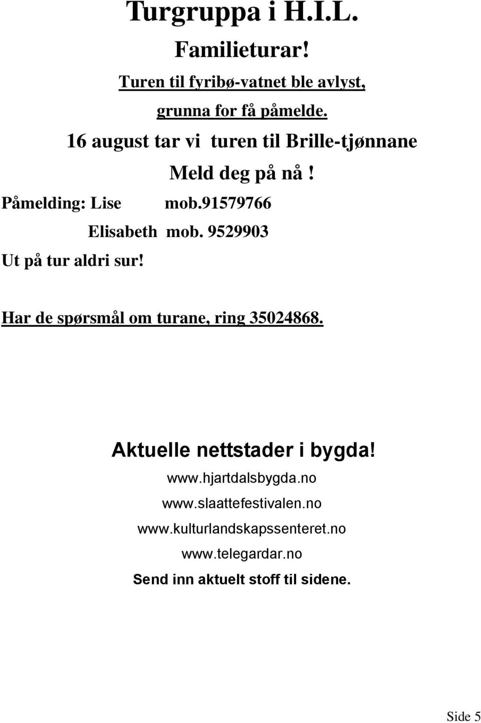 9529903 Ut på tur aldri sur! Har de spørsmål om turane, ring 35024868. Aktuelle nettstader i bygda! www.