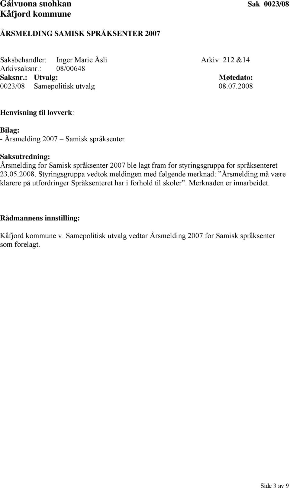 2008 - Årsmelding 2007 Samisk språksenter Årsmelding for Samisk språksenter 2007 ble lagt fram for styringsgruppa for språksenteret 23.05.2008. Styringsgruppa vedtok meldingen med følgende merknad: Årsmelding må være klarere på utfordringer Språksenteret har i forhold til skoler.