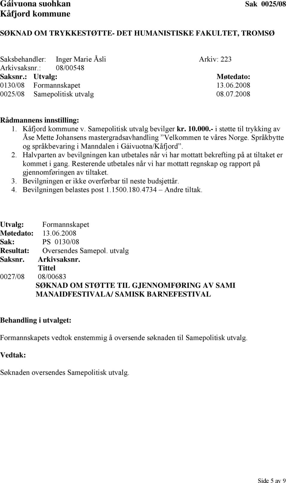 Språkbytte og språkbevaring i Manndalen i Gáivuotna/Kåfjord. 2. Halvparten av bevilgningen kan utbetales når vi har mottatt bekrefting på at tiltaket er kommet i gang.