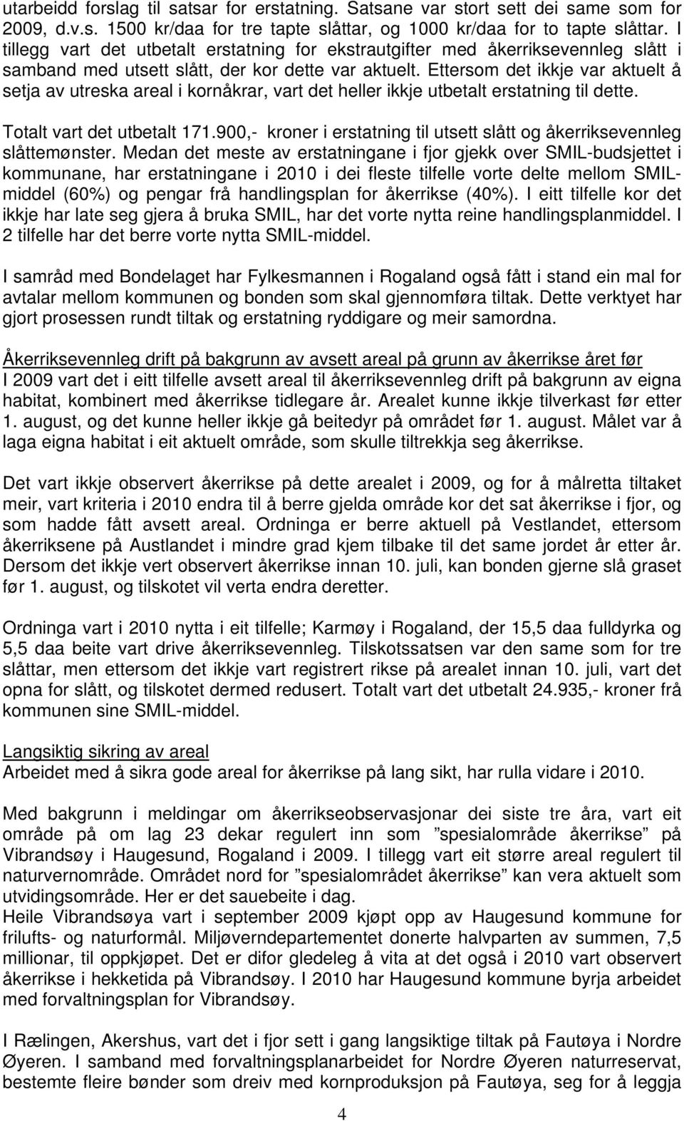 Ettersom det ikkje var aktuelt å setja av utreska areal i kornåkrar, vart det heller ikkje utbetalt erstatning til dette. Totalt vart det utbetalt 171.