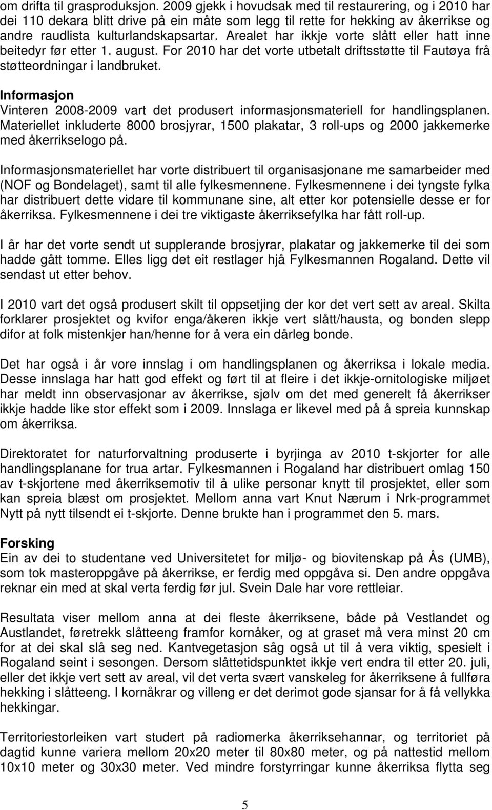 Arealet har ikkje vorte slått eller hatt inne beitedyr før etter 1. august. For 2010 har det vorte utbetalt driftsstøtte til Fautøya frå støtteordningar i landbruket.