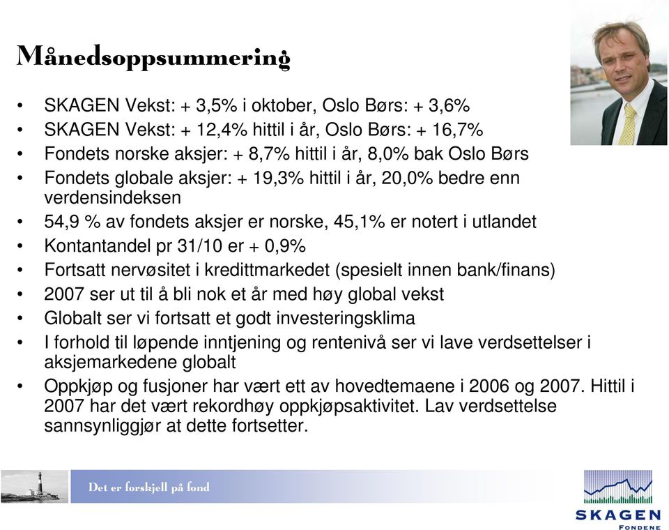 kredittmarkedet (spesielt innen bank/finans) 2007 ser ut til å bli nok et år med høy global vekst Globalt ser vi fortsatt et godt investeringsklima I forhold til løpende inntjening og rentenivå ser