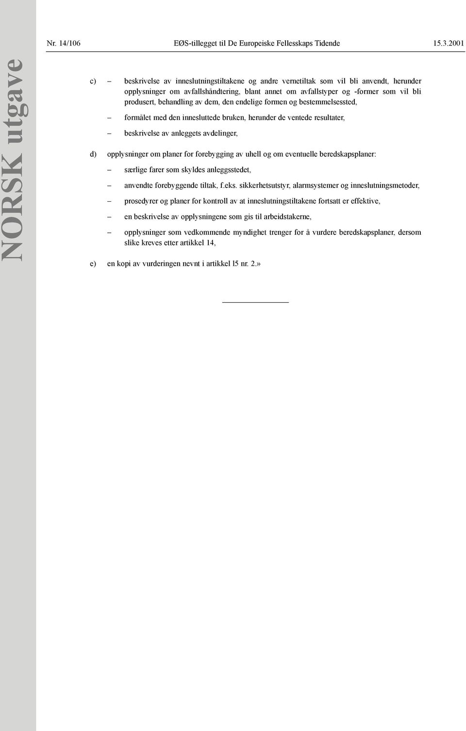 av anleggets avdelinger, d) opplysninger om planer for forebygging av uhell og om eventuelle beredskapsplaner: særlige farer som skyldes anleggsstedet, anvendte forebyggende tiltak, f.eks.