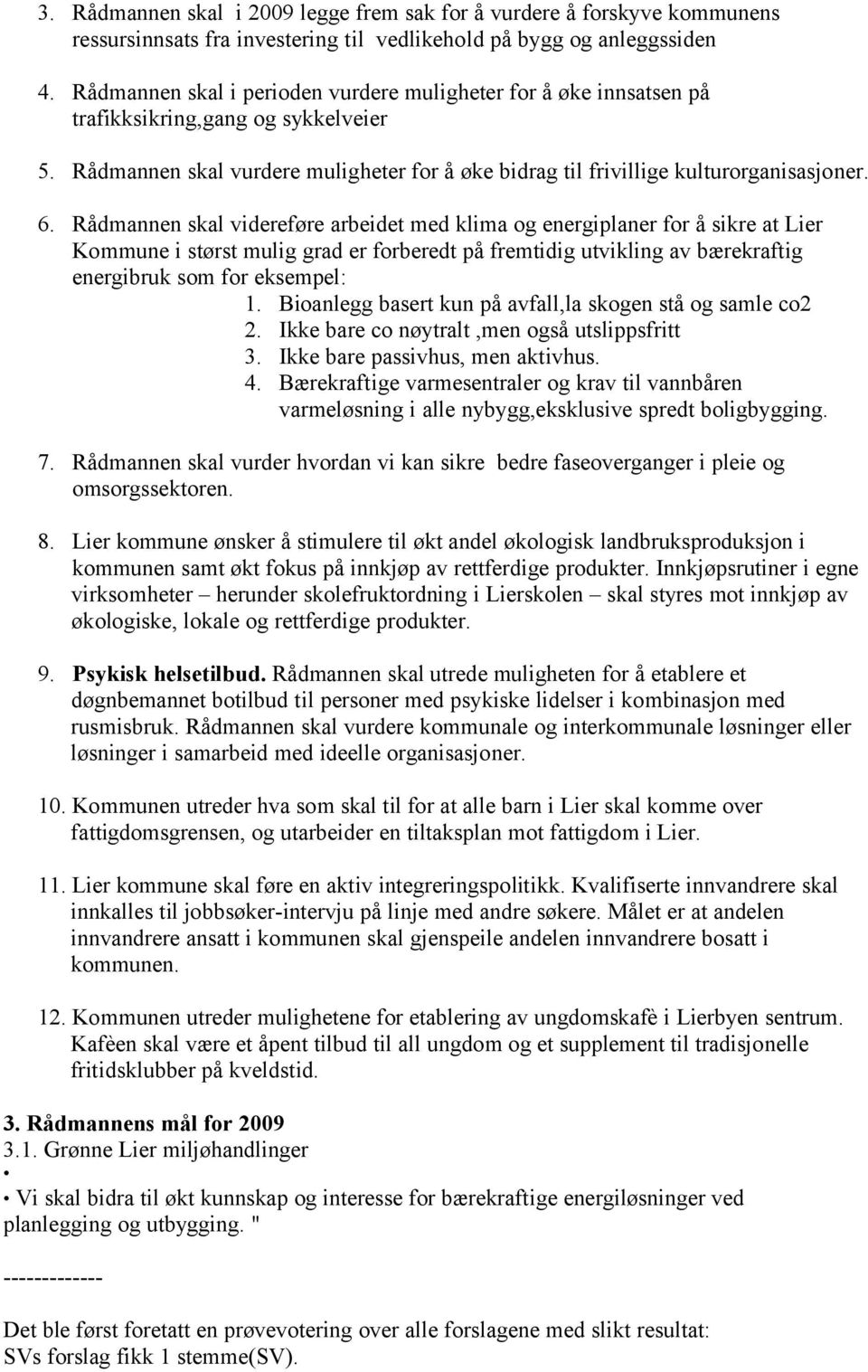 Rådmannen skal videreføre arbeidet med klima og energiplaner for å sikre at Lier Kommune i størst mulig grad er forberedt på fremtidig utvikling av bærekraftig energibruk som for eksempel: 1.