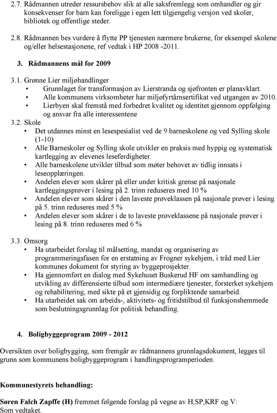 . 3. Rådmannens mål for 2009 3.1. Grønne Lier miljøhandlinger Grunnlaget for transformasjon av Lierstranda og sjøfronten er planavklart.