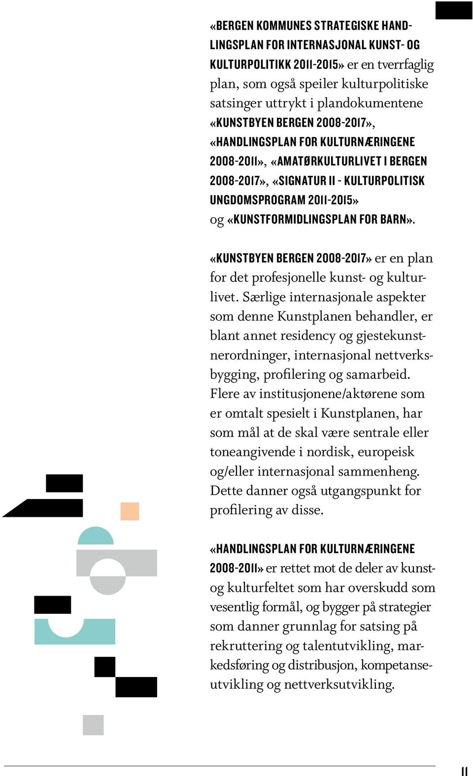 for barn». «Kunstbyen Bergen 2008-2017» er en plan for det profesjonelle kunst- og kulturlivet.