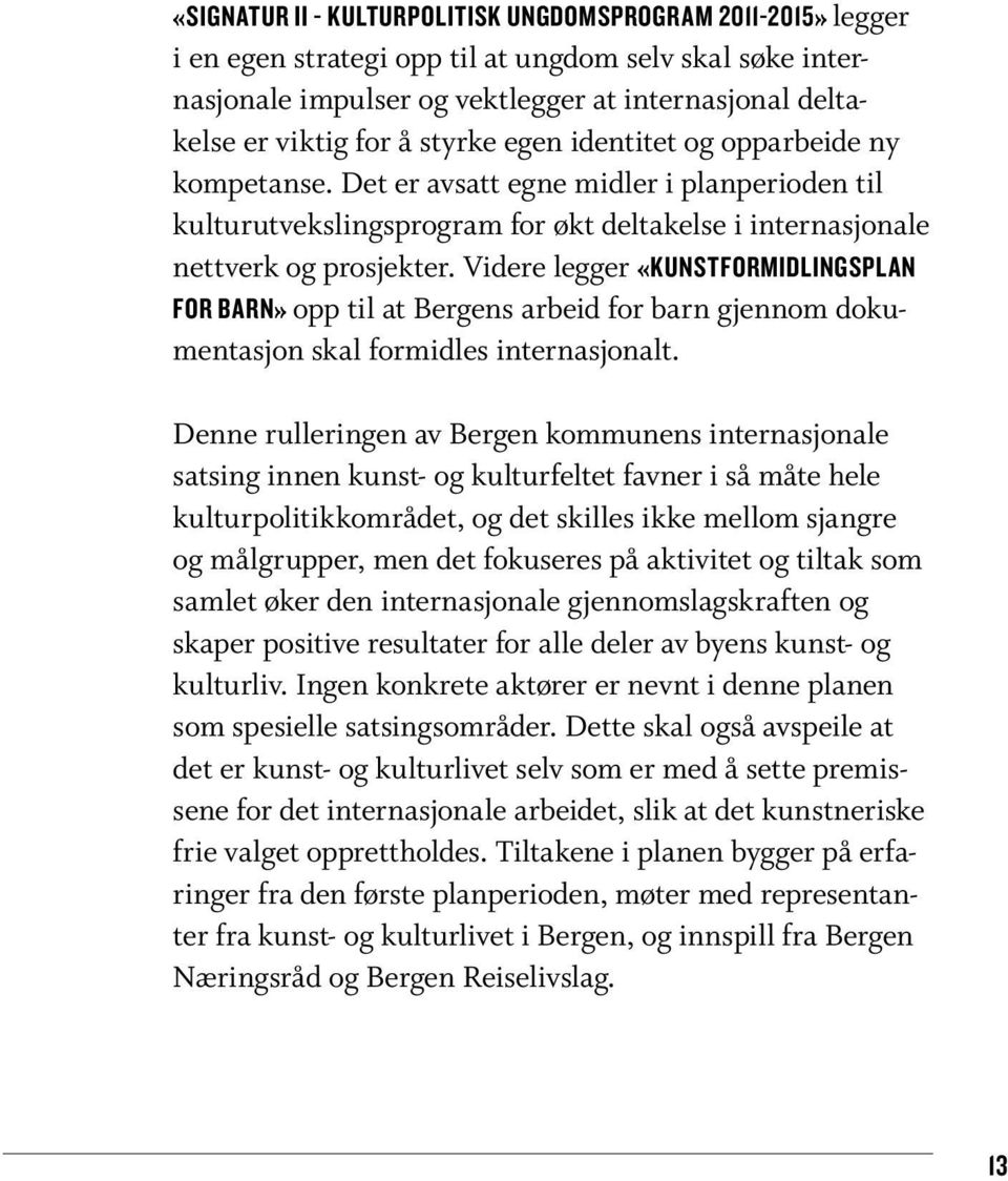 Videre legger «Kunstformidlingsplan for barn» opp til at Bergens arbeid for barn gjennom dokumentasjon skal formidles internasjonalt.